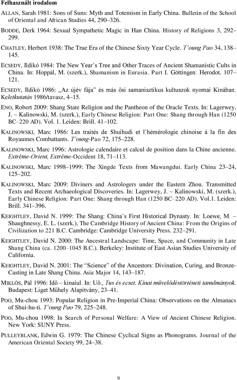 ECSEDY, Ildikó 1984: The New Year s Tree and Other Traces of Ancient Shamanistic Cults in China. In: Hoppál, M. (szerk.), Shamanism in Eurasia. Part I. Göttingen: Herodot. 107 121.
