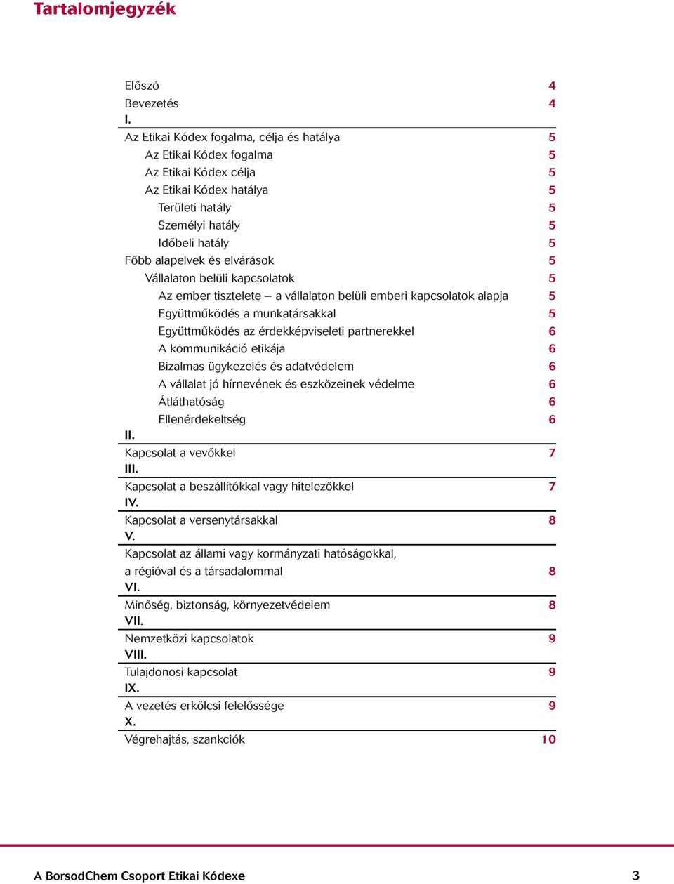 elvárások 5 Vállalaton belüli kapcsolatok 5 Az ember tisztelete a vállalaton belüli emberi kapcsolatok alapja 5 Együttműködés a munkatársakkal 5 Együttműködés az érdekképviseleti partnerekkel 6 A