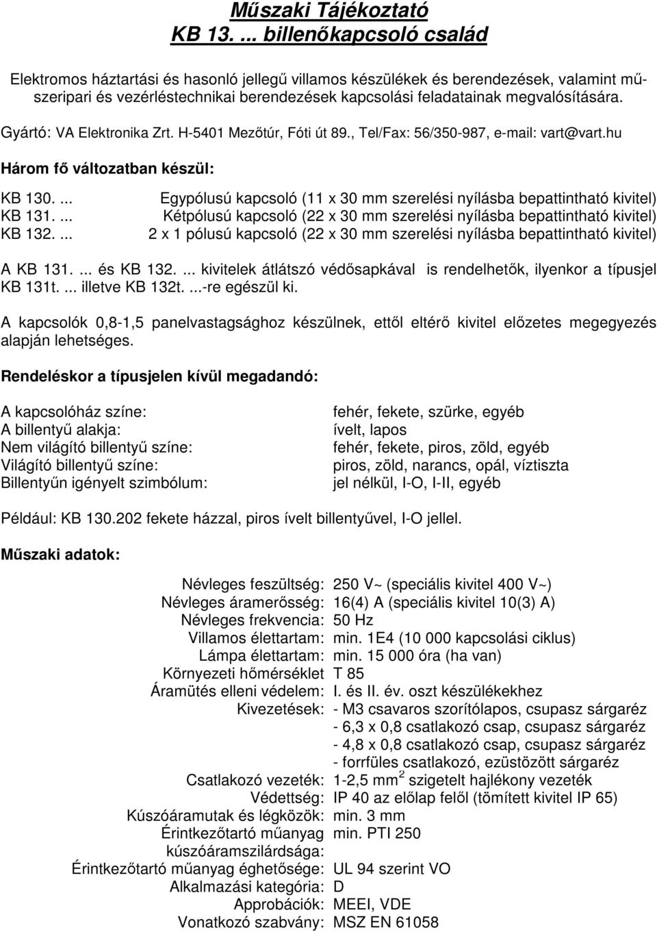 Gyártó: VA Elektronika Zrt. H-5401 Mezıtúr, Fóti út 89., Tel/Fax: 56/350-987, e-mail: vart@vart.hu Három fı változatban készül: KB 130.... KB 131.... KB 132.