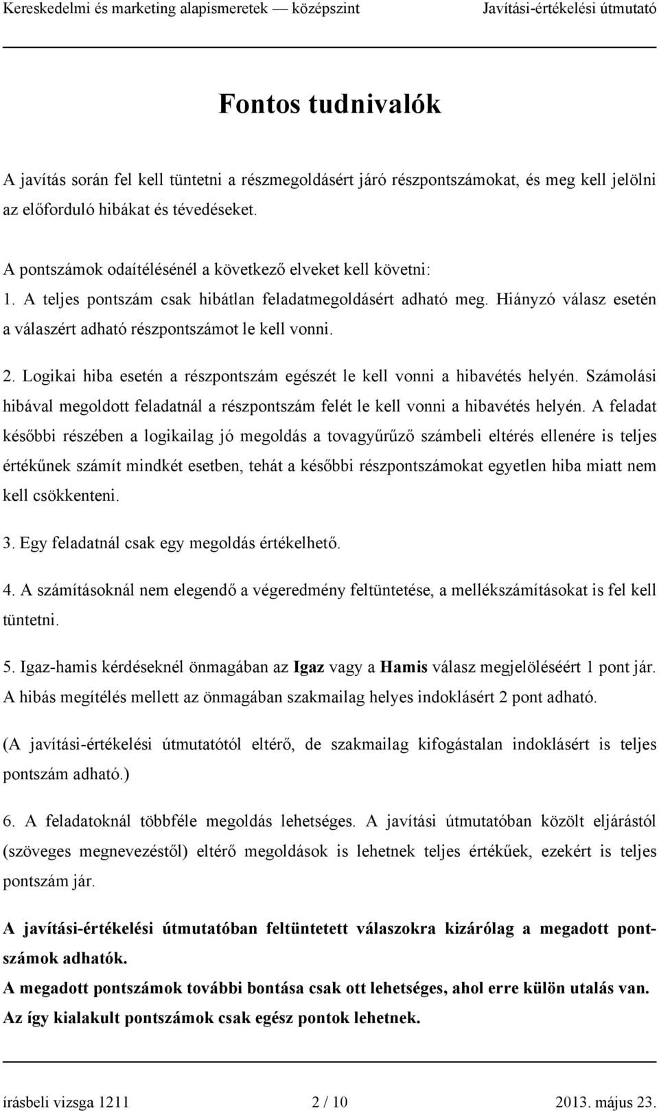 Logikai hiba esetén a részpontszám egészét le kell vonni a hibavétés helyén. Számolási hibával megoldott feladatnál a részpontszám felét le kell vonni a hibavétés helyén.