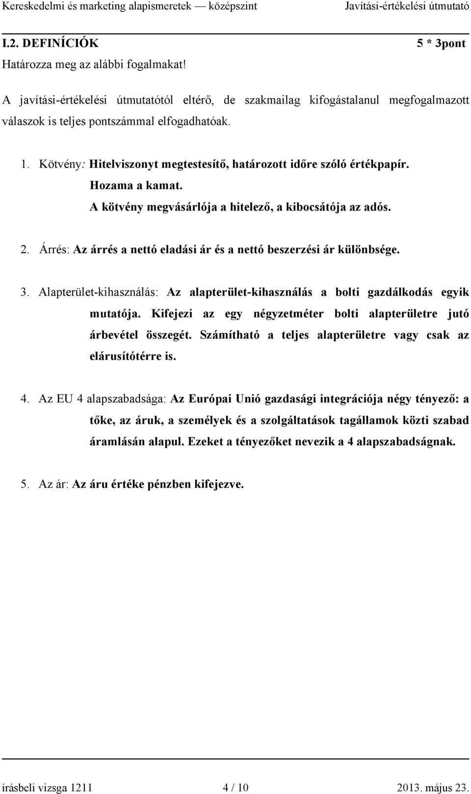 Árrés: Az árrés a nettó eladási ár és a nettó beszerzési ár különbsége. 3. Alapterület-kihasználás: Az alapterület-kihasználás a bolti gazdálkodás egyik mutatója.