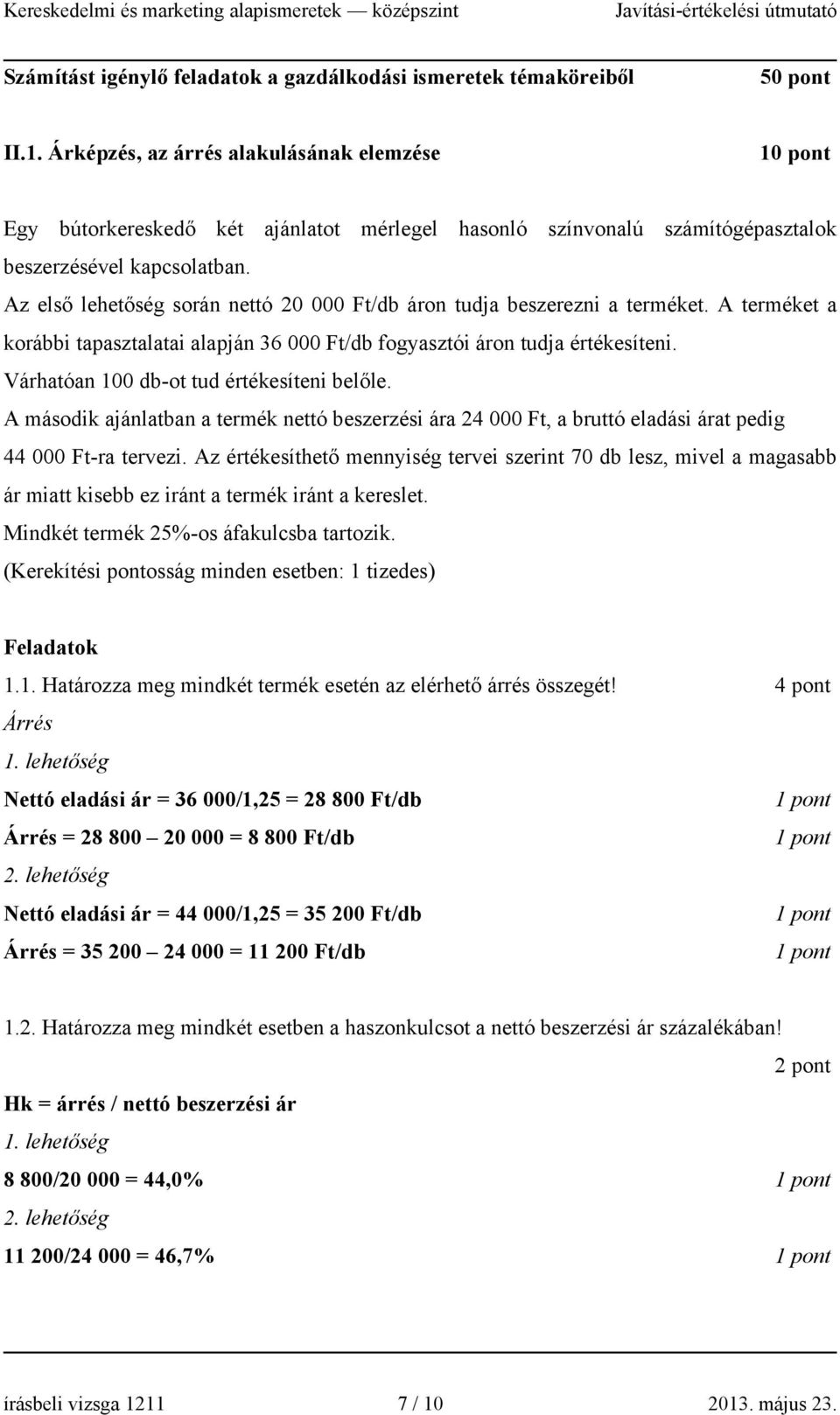 Az első lehetőség során nettó 20 000 Ft/db áron tudja beszerezni a terméket. A terméket a korábbi tapasztalatai alapján 36 000 Ft/db fogyasztói áron tudja értékesíteni.