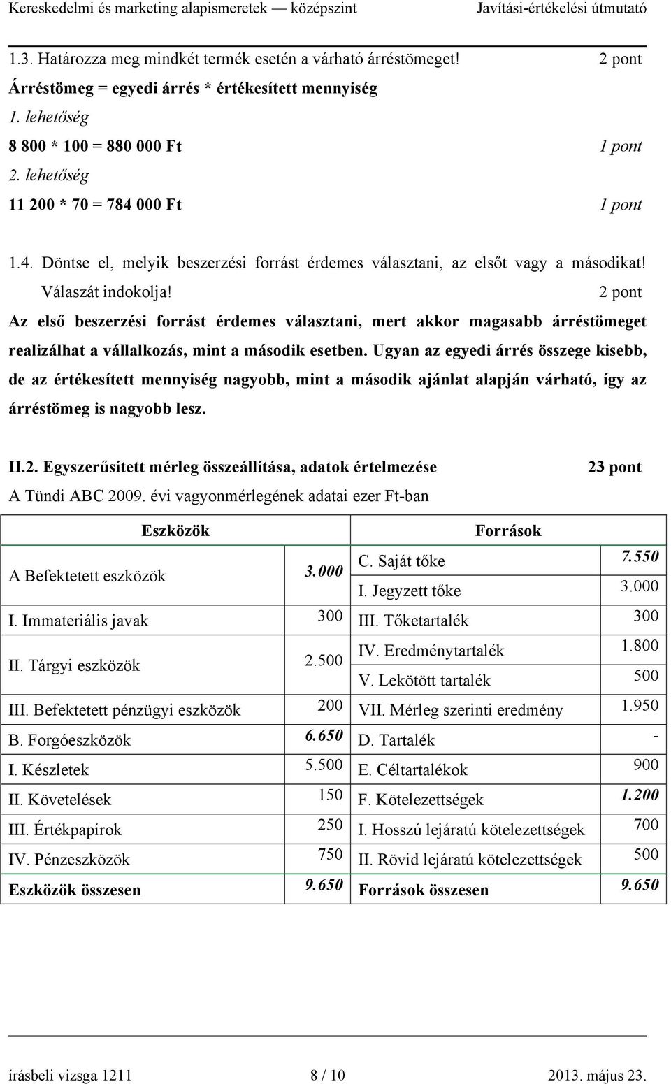 Az első beszerzési forrást érdemes választani, mert akkor magasabb árréstömeget realizálhat a vállalkozás, mint a második esetben.