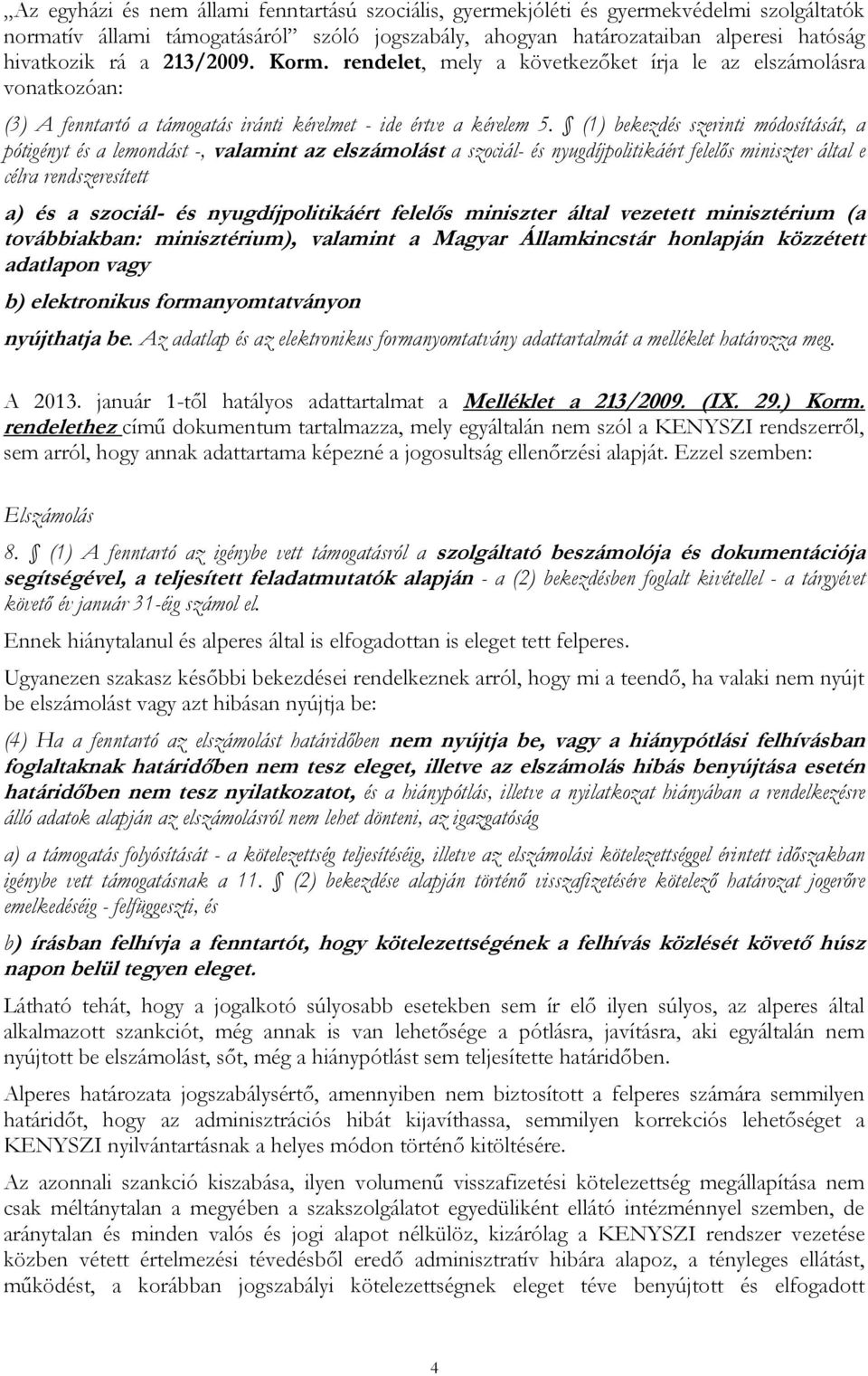 (1) bekezdés szerinti módosítását, a pótigényt és a lemondást -, valamint az elszámolást a szociál- és nyugdíjpolitikáért felelős miniszter által e célra rendszeresített a) és a szociál- és