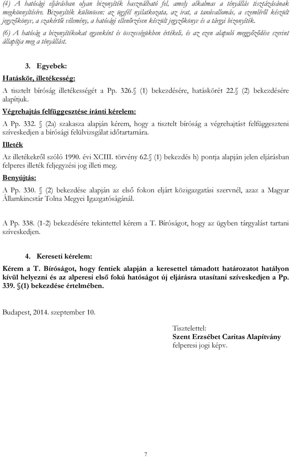 (6) A hatóság a bizonyítékokat egyenként és összességükben értékeli, és az ezen alapuló meggyőződése szerint állapítja meg a tényállást. 3.