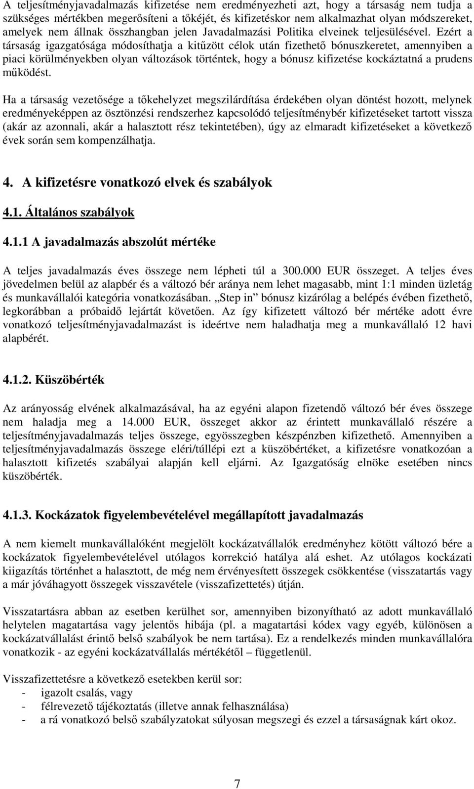 Ezért a társaság igazgatósága módosíthatja a kitzött célok után fizethet bónuszkeretet, amennyiben a piaci körülményekben olyan változások történtek, hogy a bónusz kifizetése kockáztatná a prudens