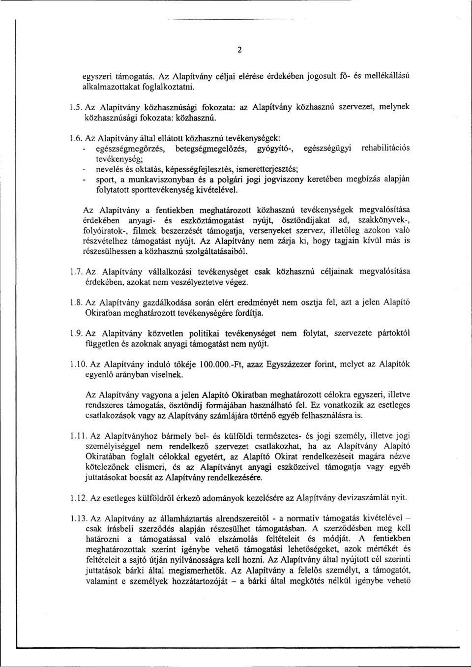 Az Alapítvány által ellátott közhasznú tevékenységek: - egészségmegőrzés, betegségmegelőzés, gyógyító-, egészségügyi rehabilitációs tevékenység; nevelés és oktatás, képességfejlesztés,