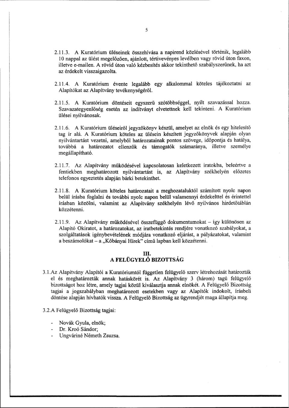 A Kuratórium évente legalább egy alkalommal köteles tájékoztatni az Alapítókat az Alapítvány tevékenységéről. 2.11.5. A Kuratórium döntéseit egyszerű szótöbbséggel, nyílt szavazással hozza.