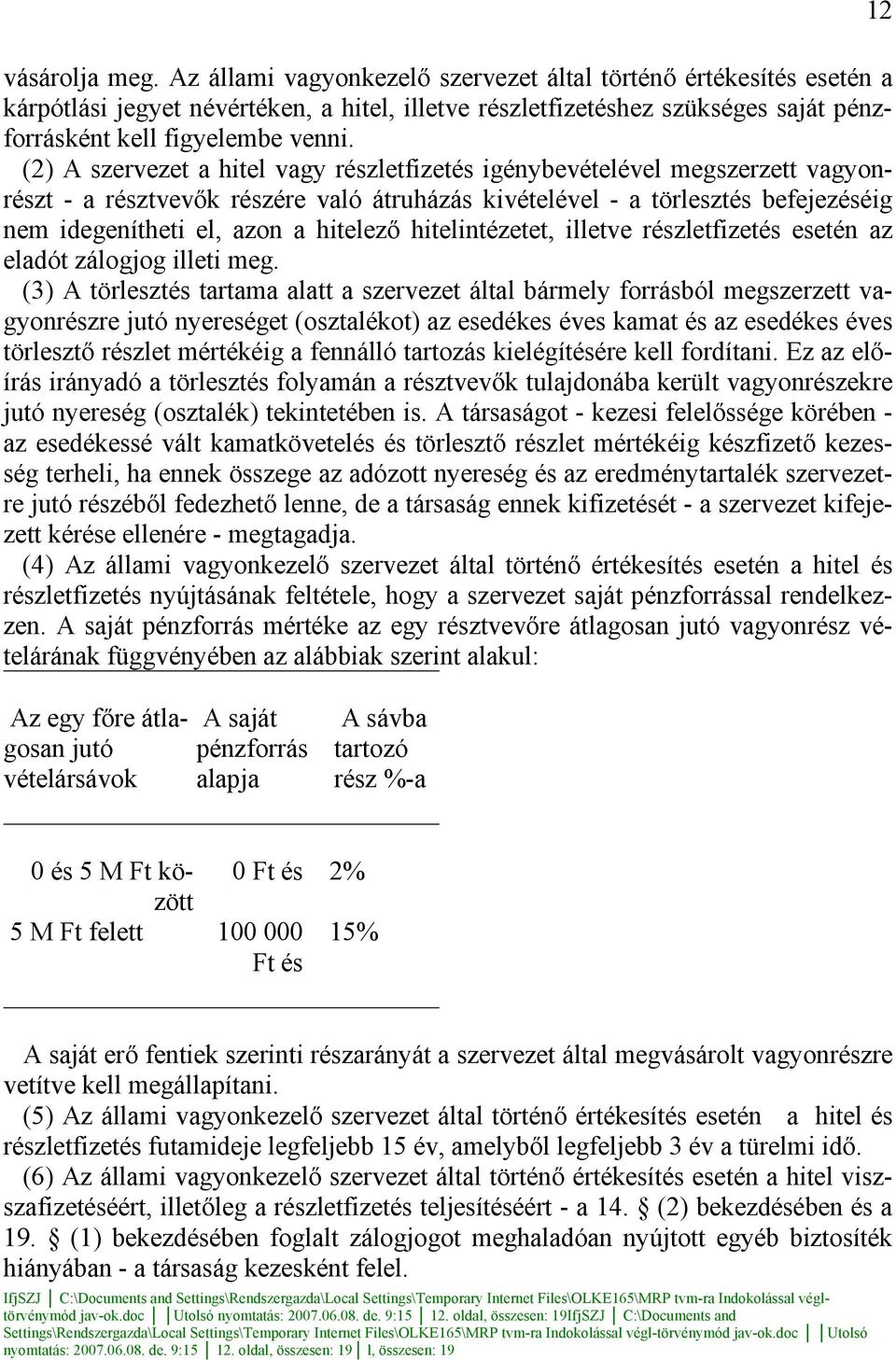 (2) A szervezet a hitel vagy részletfizetés igénybevételével megszerzett vagyonrészt - a résztvevők részére való átruházás kivételével - a törlesztés befejezéséig nem idegenítheti el, azon a hitelező