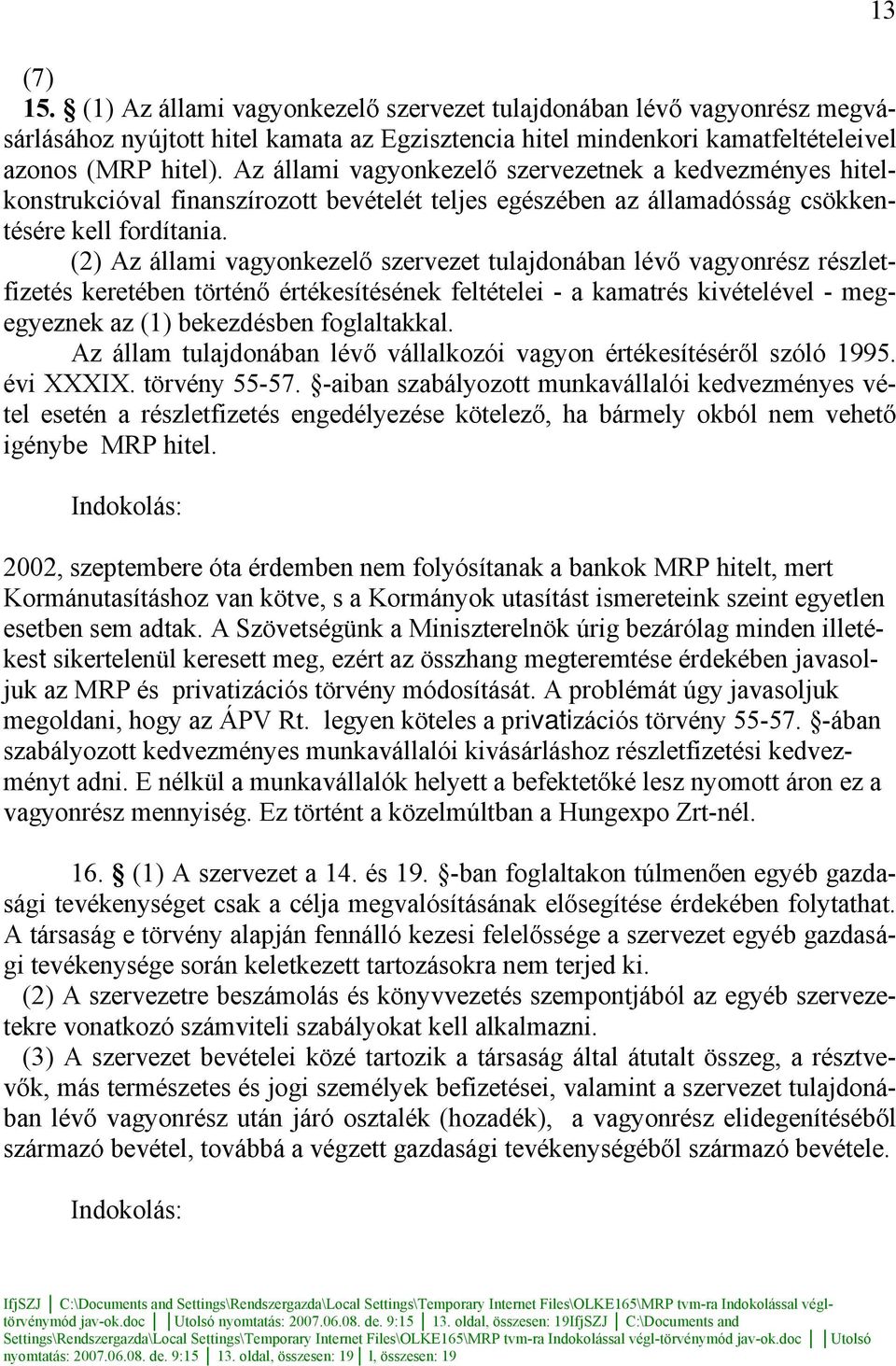 (2) Az állami vagyonkezelő szervezet tulajdonában lévő vagyonrész részletfizetés keretében történő értékesítésének feltételei - a kamatrés kivételével - megegyeznek az (1) bekezdésben foglaltakkal.