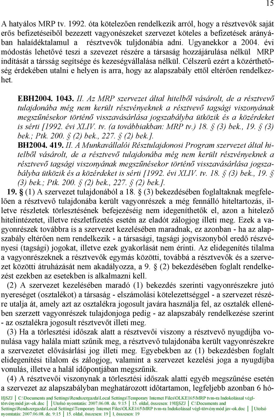 Ugyanekkor a 2004. évi módostás lehetővé teszi a szevezet részére a társaság hozzájárulása nélkül MRP indítását a társság segítsége és kezeségvállalása nélkül.