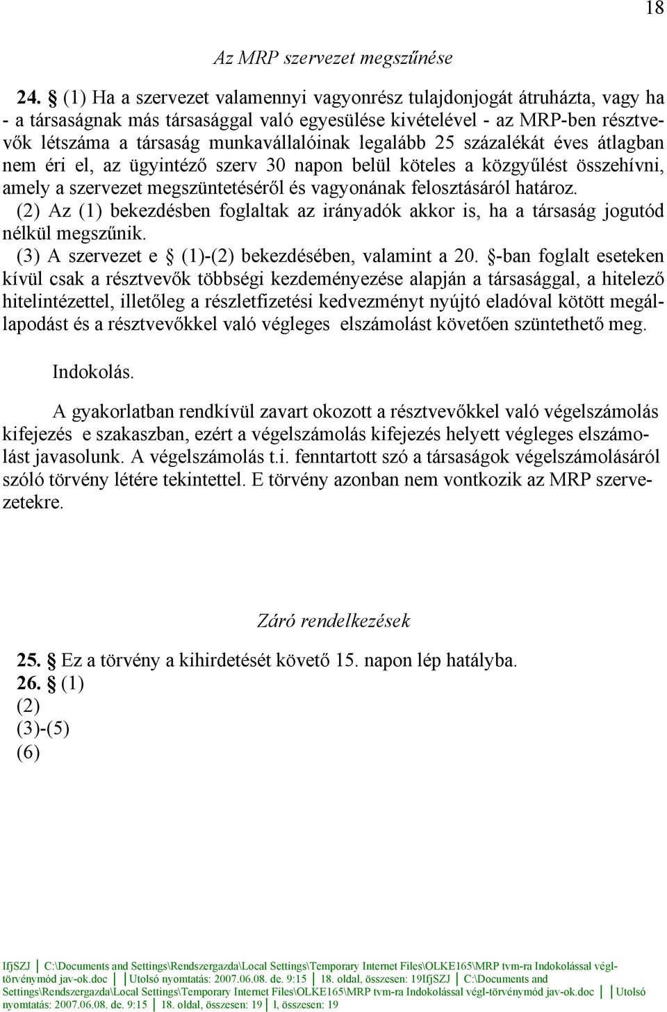 legalább 25 százalékát éves átlagban nem éri el, az ügyintéző szerv 30 napon belül köteles a közgyűlést összehívni, amely a szervezet megszüntetéséről és vagyonának felosztásáról határoz.