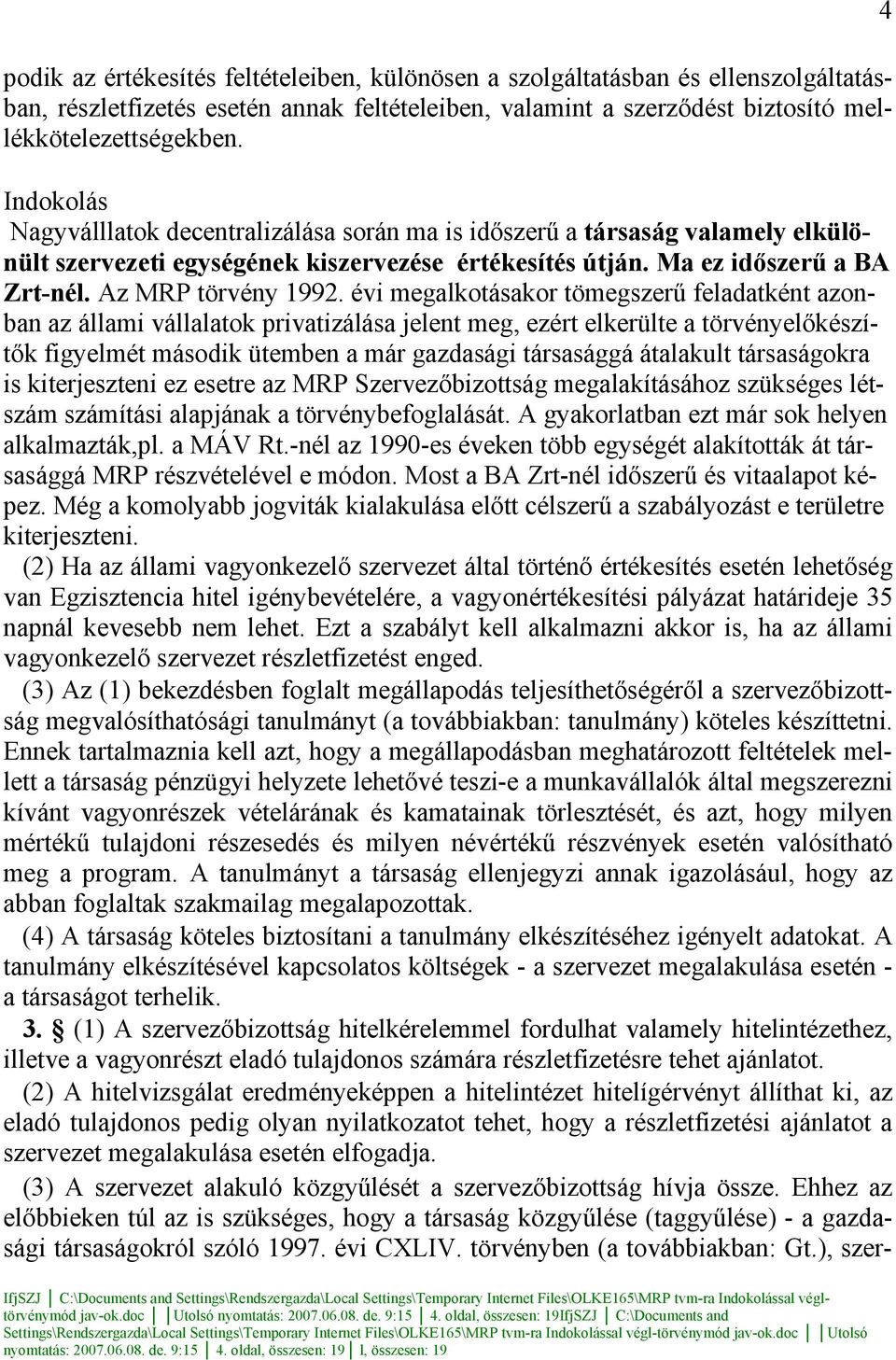 évi megalkotásakor tömegszerű feladatként azonban az állami vállalatok privatizálása jelent meg, ezért elkerülte a törvényelőkészítők figyelmét második ütemben a már gazdasági társasággá átalakult