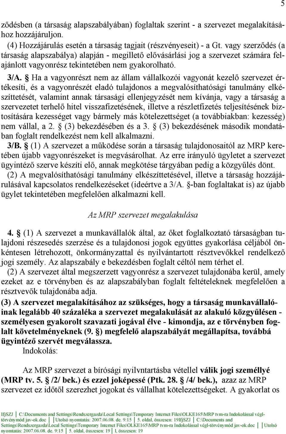 Ha a vagyonrészt nem az állam vállalkozói vagyonát kezelő szervezet értékesíti, és a vagyonrészét eladó tulajdonos a megvalósíthatósági tanulmány elkészíttetését, valamint annak társasági