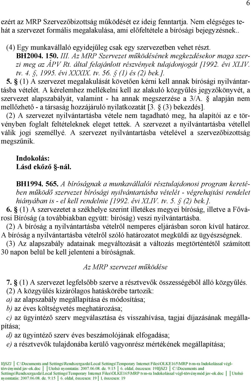 által felajánlott részvények tulajdonjogát [1992. évi XLIV. tv. 4., 1995. évi XXXIX. tv. 56. (1) és (2) bek.]. 5. (1) A szervezet megalakulását követően kérni kell annak bírósági nyilvántartásba vételét.