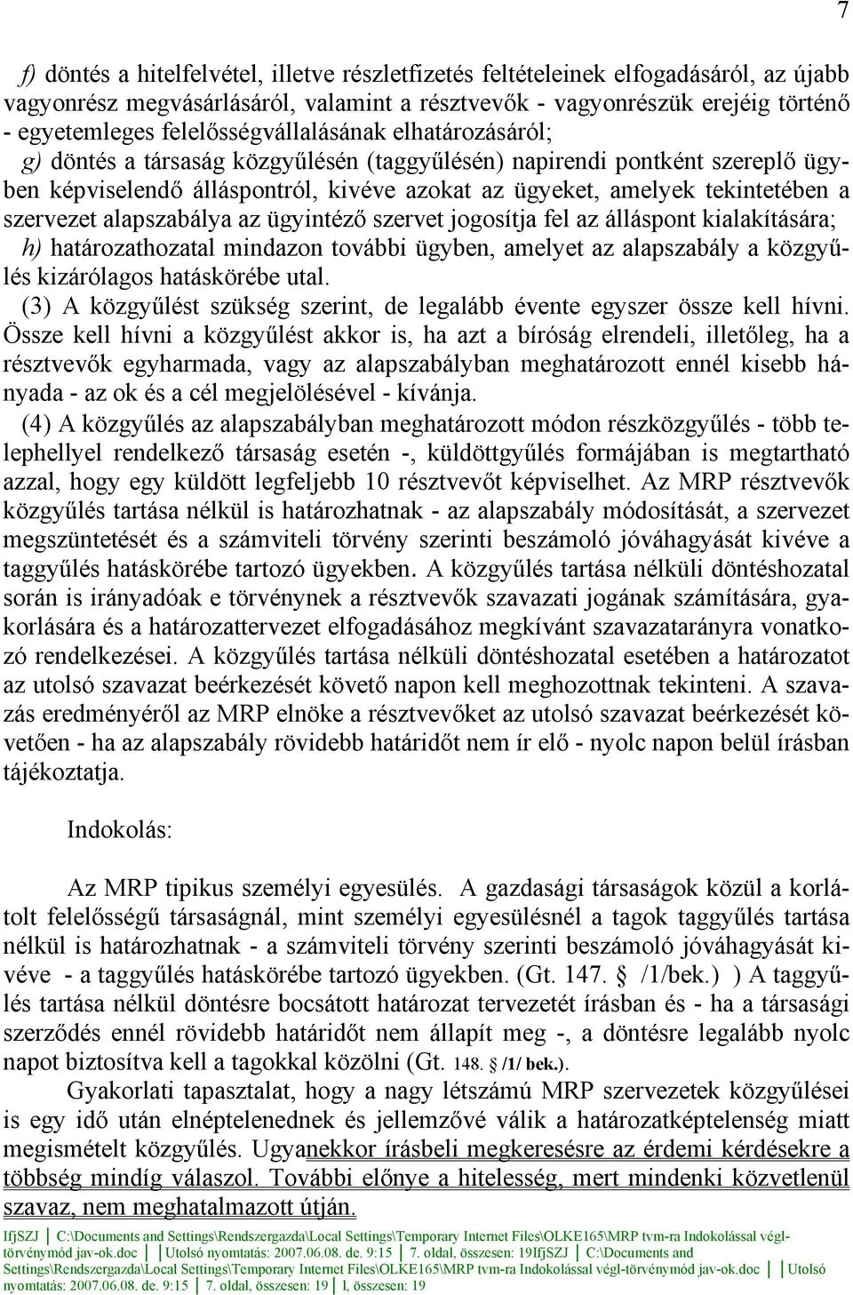 szervezet alapszabálya az ügyintéző szervet jogosítja fel az álláspont kialakítására; h) határozathozatal mindazon további ügyben, amelyet az alapszabály a közgyűlés kizárólagos hatáskörébe utal.