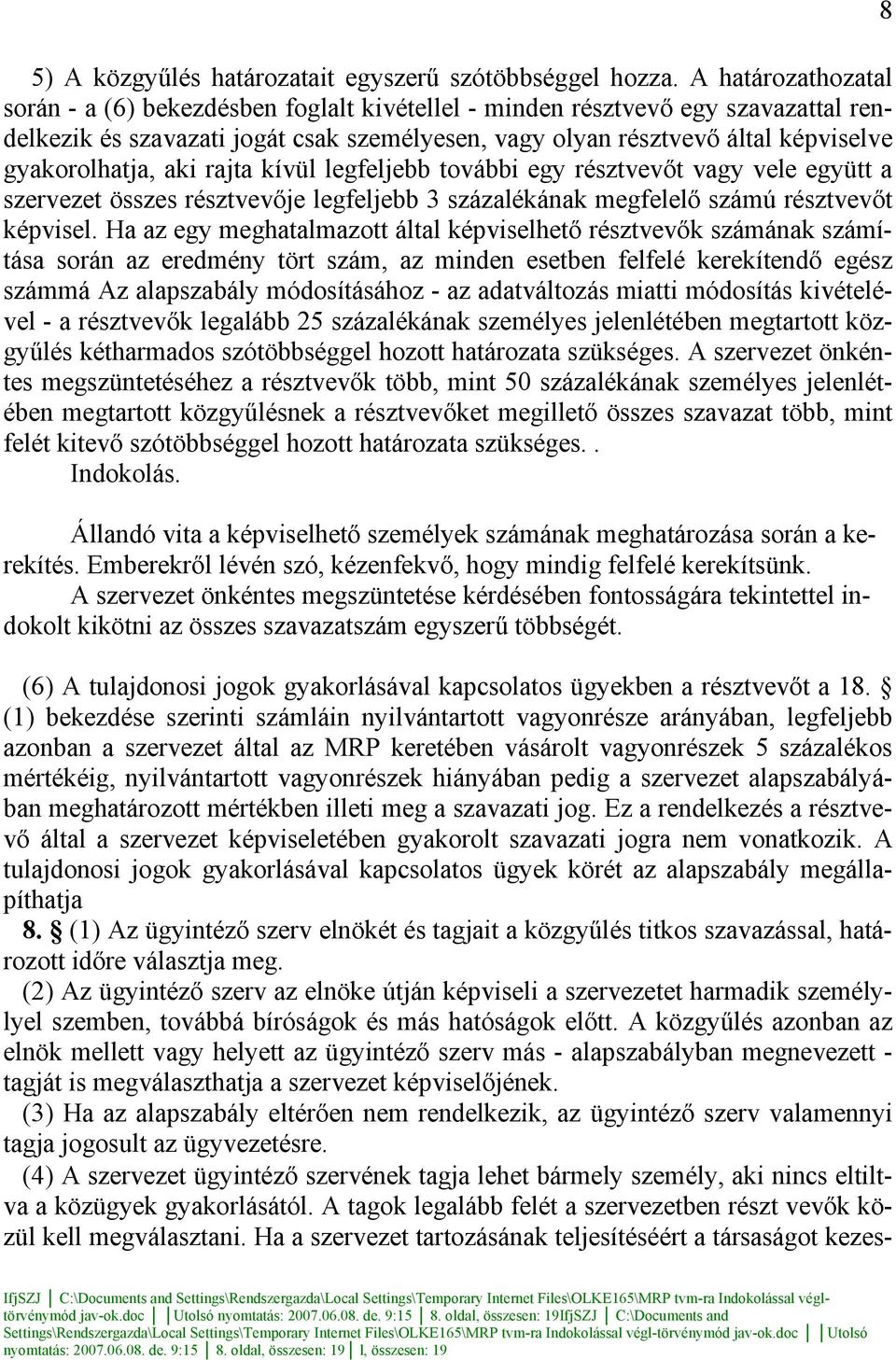 gyakorolhatja, aki rajta kívül legfeljebb további egy résztvevőt vagy vele együtt a szervezet összes résztvevője legfeljebb 3 százalékának megfelelő számú résztvevőt képvisel.