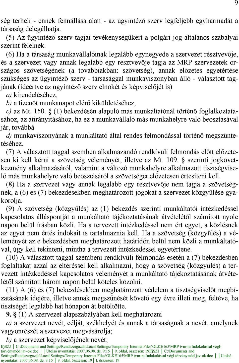 (6) Ha a társaság munkavállalóinak legalább egynegyede a szervezet résztvevője, és a szervezet vagy annak legalább egy résztvevője tagja az MRP szervezetek országos szövetségének (a továbbiakban: