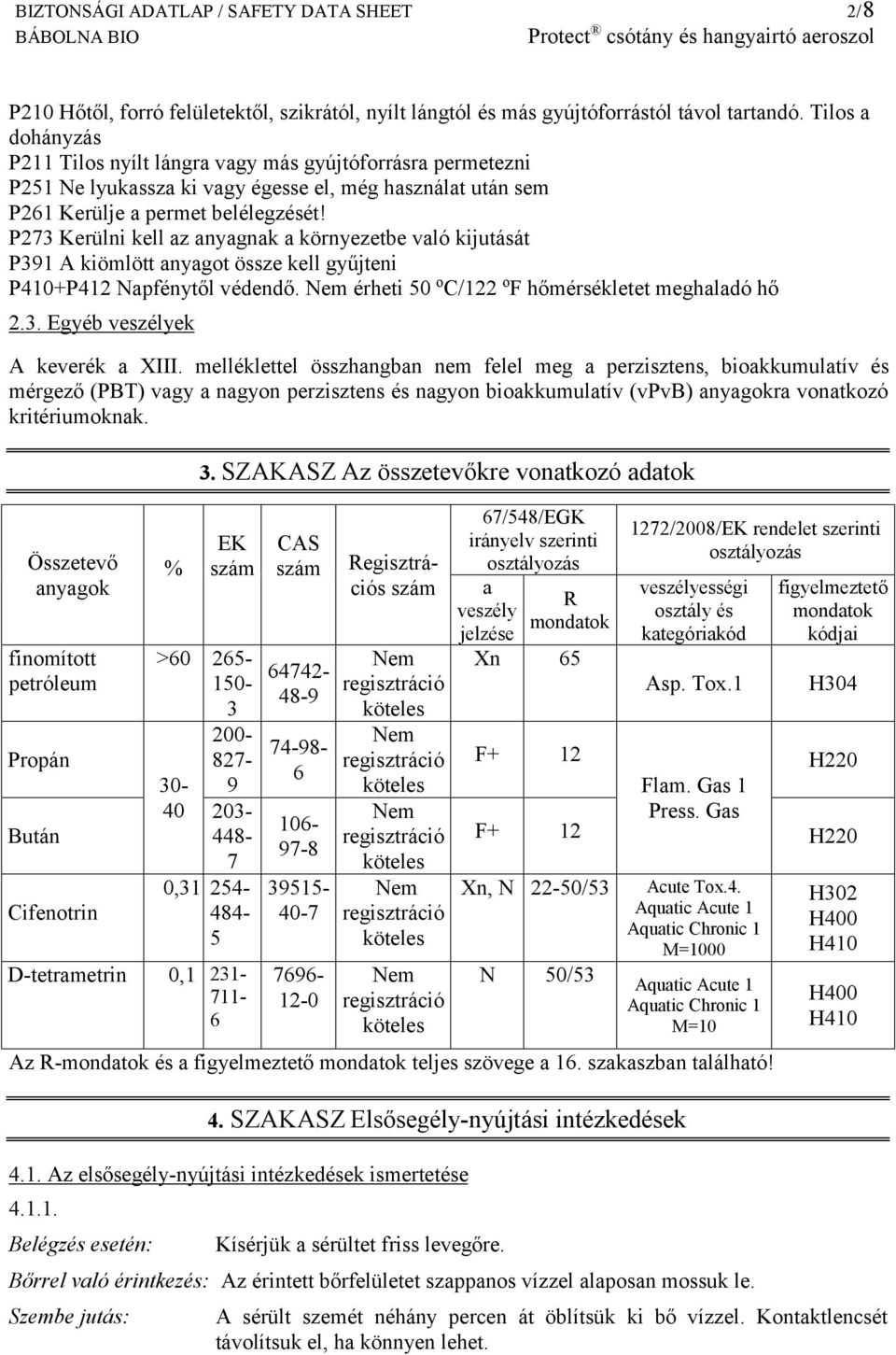 P273 Kerülni kell az anyagnak a környezetbe való kijutását P391 A kiömlött anyagot össze kell gyűjteni P410+P412 Napfénytől védendő. érheti 50 o C/122 o F hőmérsékletet meghaladó hő 2.3. Egyéb veszélyek A keverék a XIII.