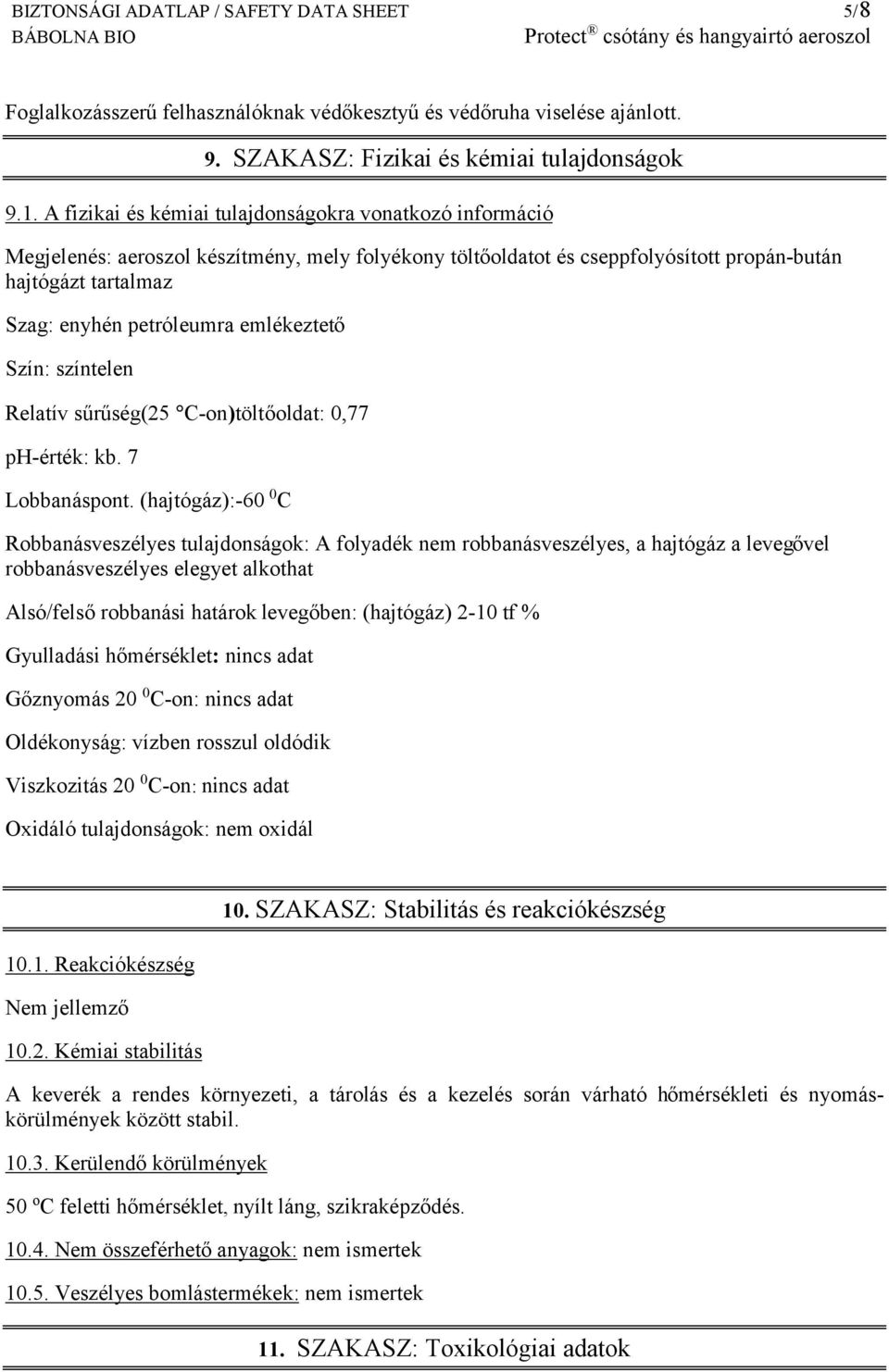 emlékeztető Szín: színtelen Relatív sűrűség(25 C-on)töltőoldat: 0,77 ph-érték: kb. 7 Lobbanáspont.