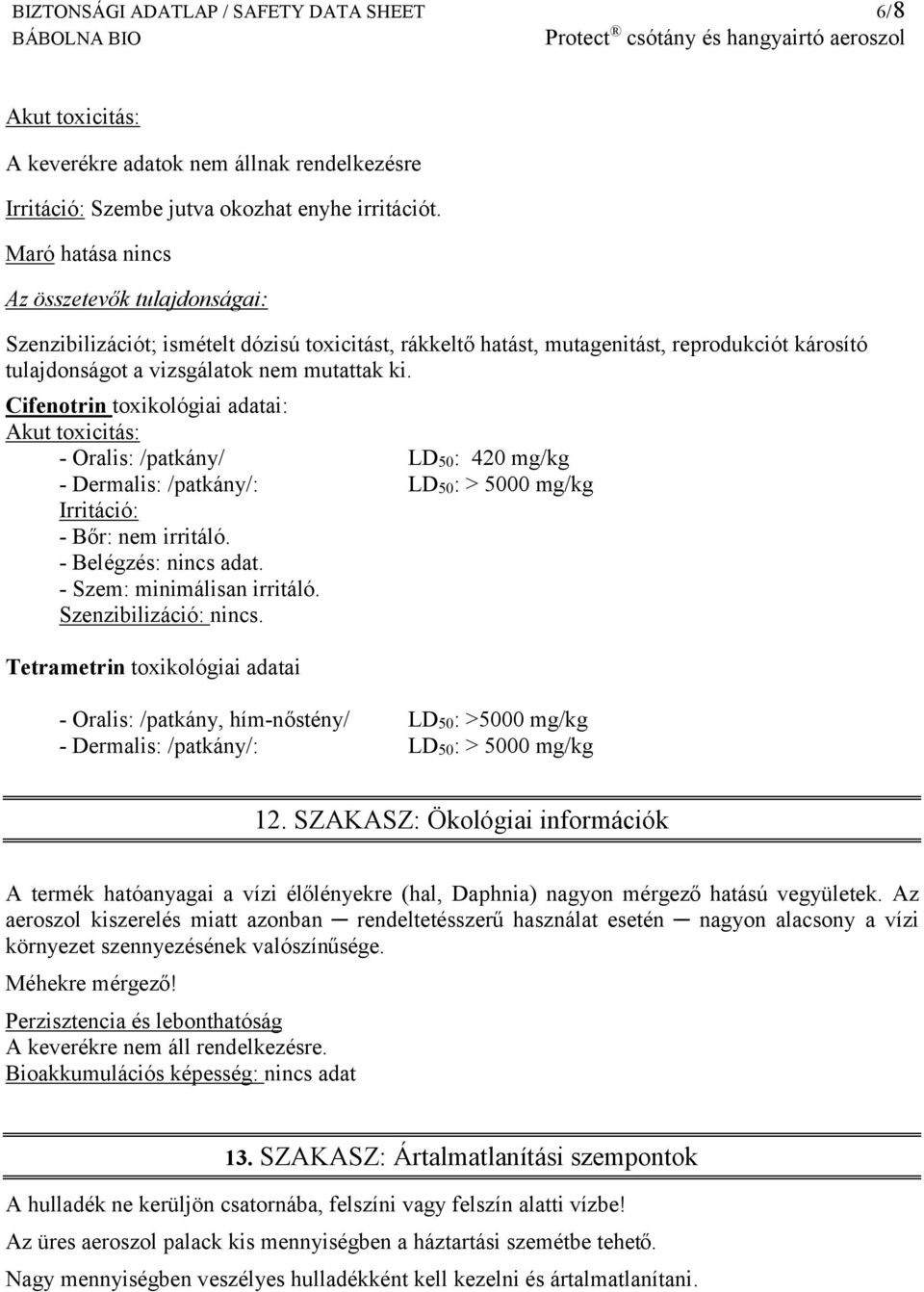 Cifenotrin toxikológiai adatai: Akut toxicitás: - Oralis: /patkány/ LD50: 420 mg/kg - Dermalis: /patkány/: LD50: > 5000 mg/kg Irritáció: - Bőr: nem irritáló. - Belégzés: nincs adat.