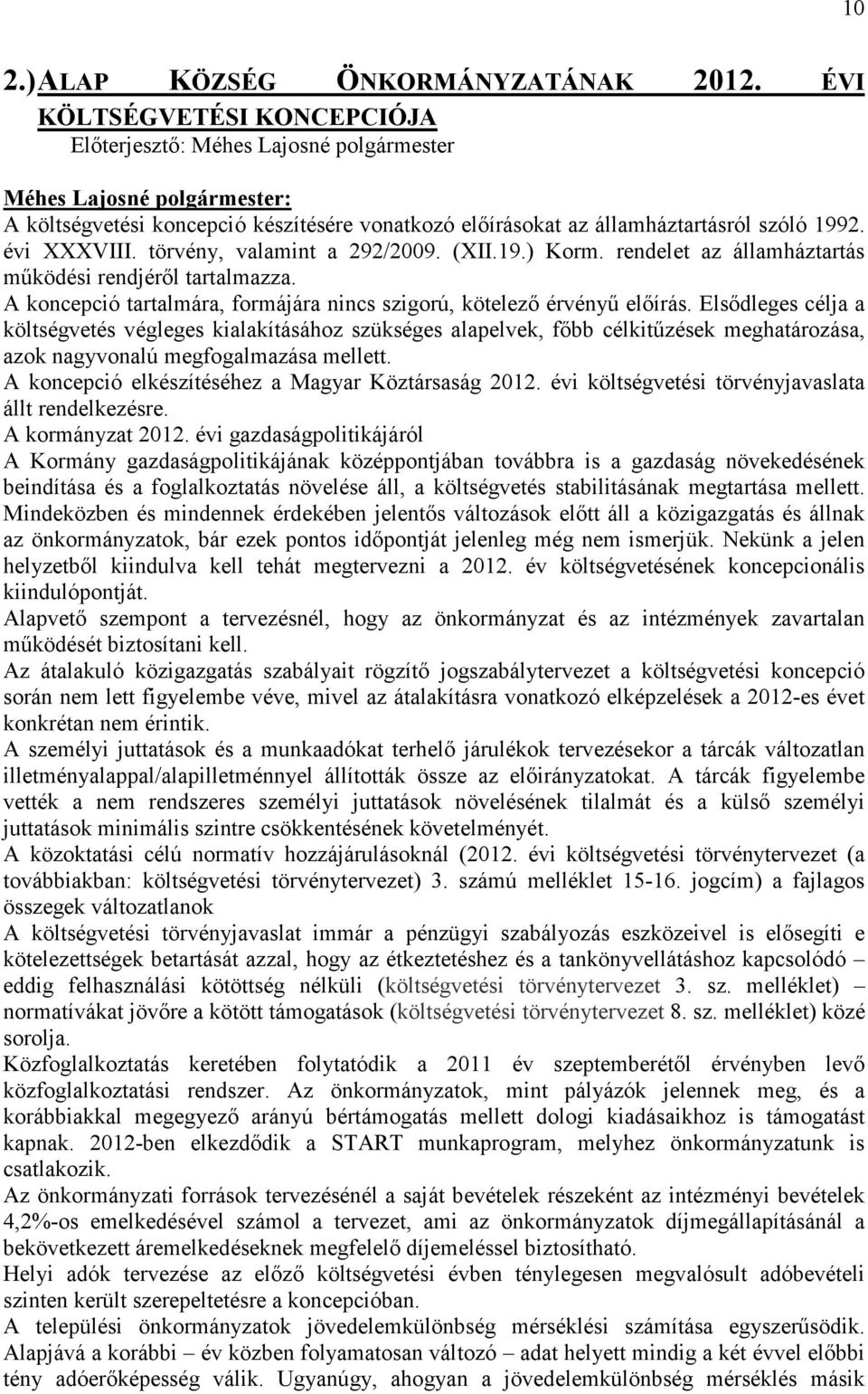 évi XXXVIII. törvény, valamint a 292/2009. (XII.19.) Korm. rendelet az államháztartás mőködési rendjérıl tartalmazza. A koncepció tartalmára, formájára nincs szigorú, kötelezı érvényő elıírás.