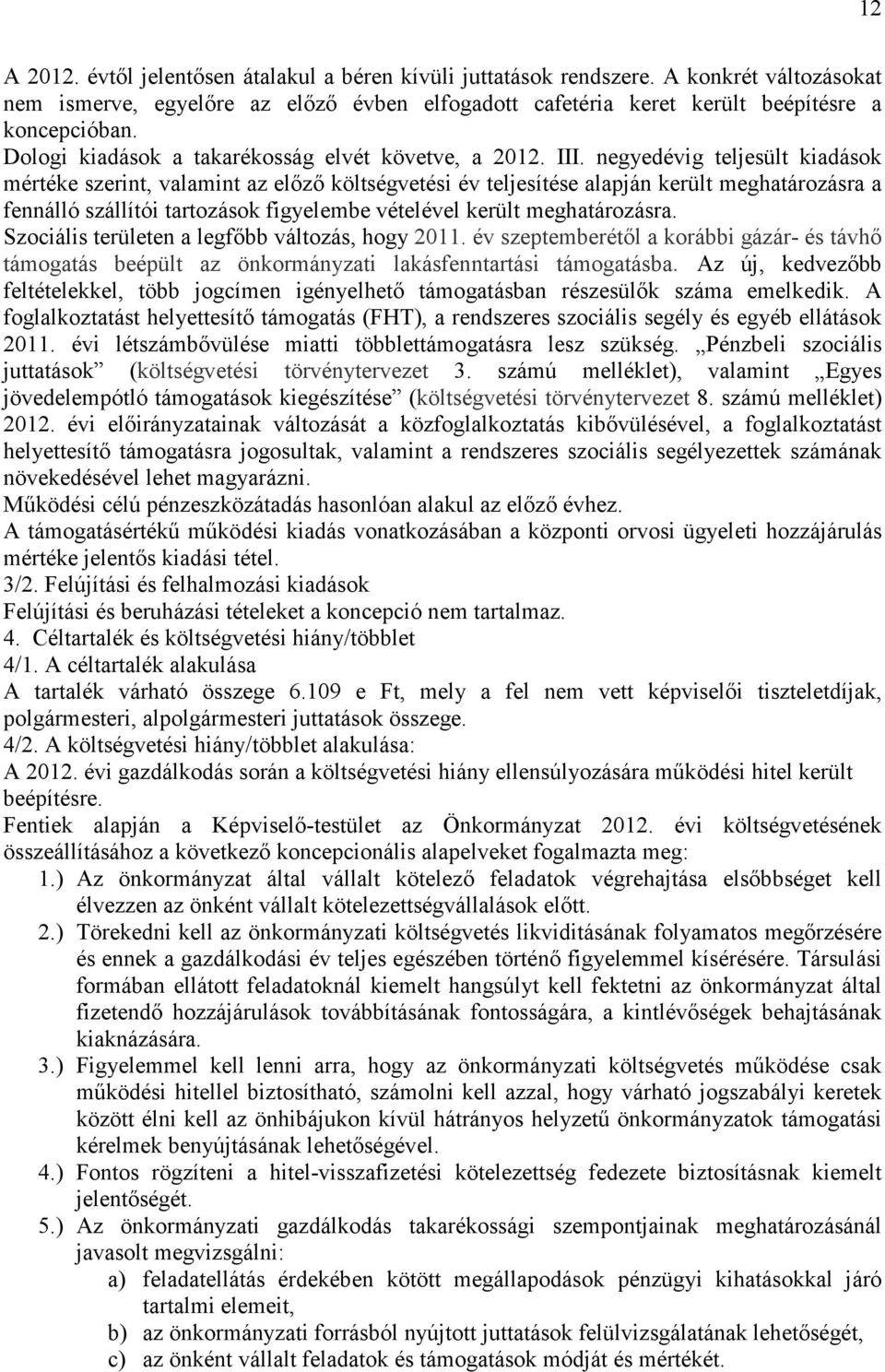 negyedévig teljesült kiadások mértéke szerint, valamint az elızı költségvetési év teljesítése alapján került meghatározásra a fennálló szállítói tartozások figyelembe vételével került meghatározásra.