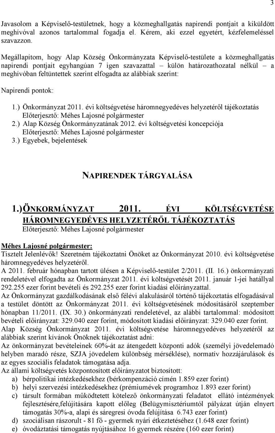 elfogadta az alábbiak szerint: Napirendi pontok: 1.) Önkormányzat 2011. évi költségvetése háromnegyedéves helyzetérıl tájékoztatás Elıterjesztı: Méhes Lajosné polgármester 2.