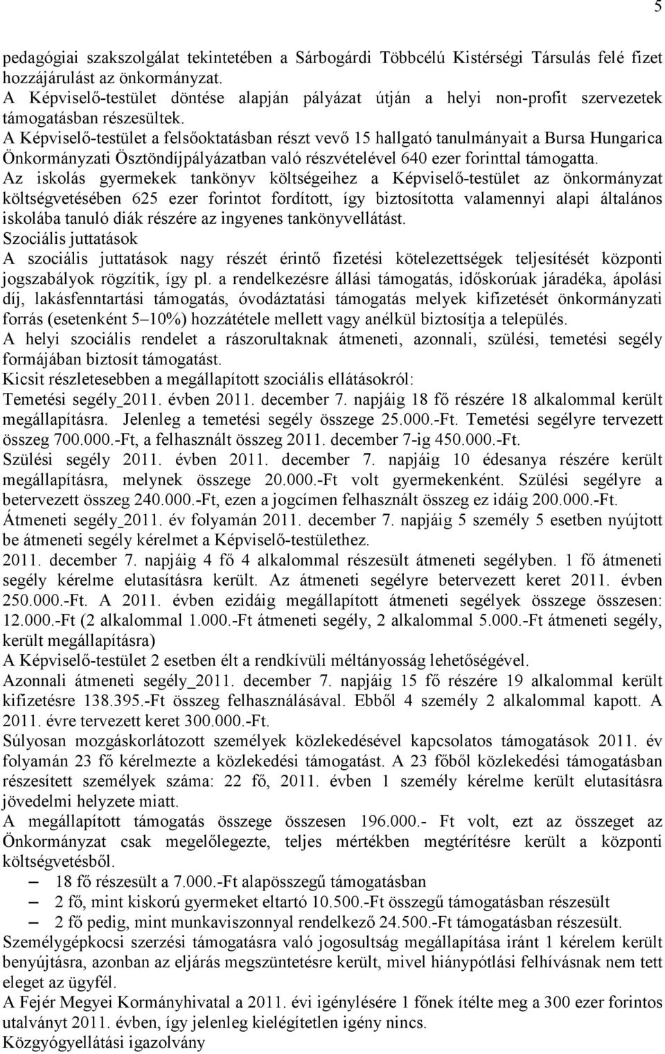 A Képviselı-testület a felsıoktatásban részt vevı 15 hallgató tanulmányait a Bursa Hungarica Önkormányzati Ösztöndíjpályázatban való részvételével 640 ezer forinttal támogatta.