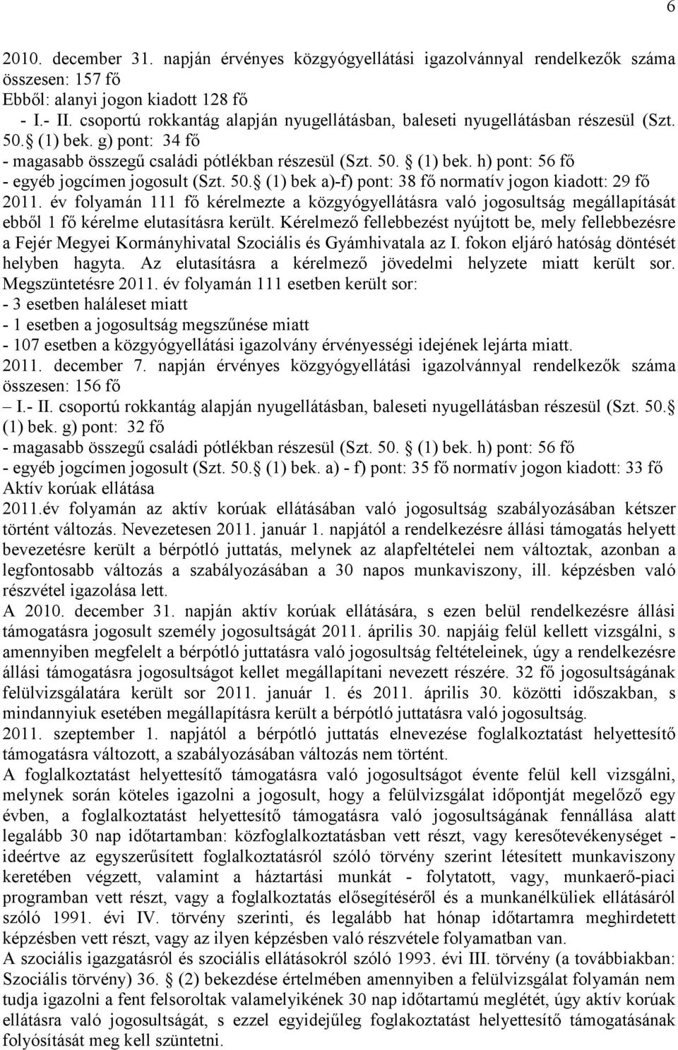 50. (1) bek a)-f) pont: 38 fı normatív jogon kiadott: 29 fı 2011. év folyamán 111 fı kérelmezte a közgyógyellátásra való jogosultság megállapítását ebbıl 1 fı kérelme elutasításra került.