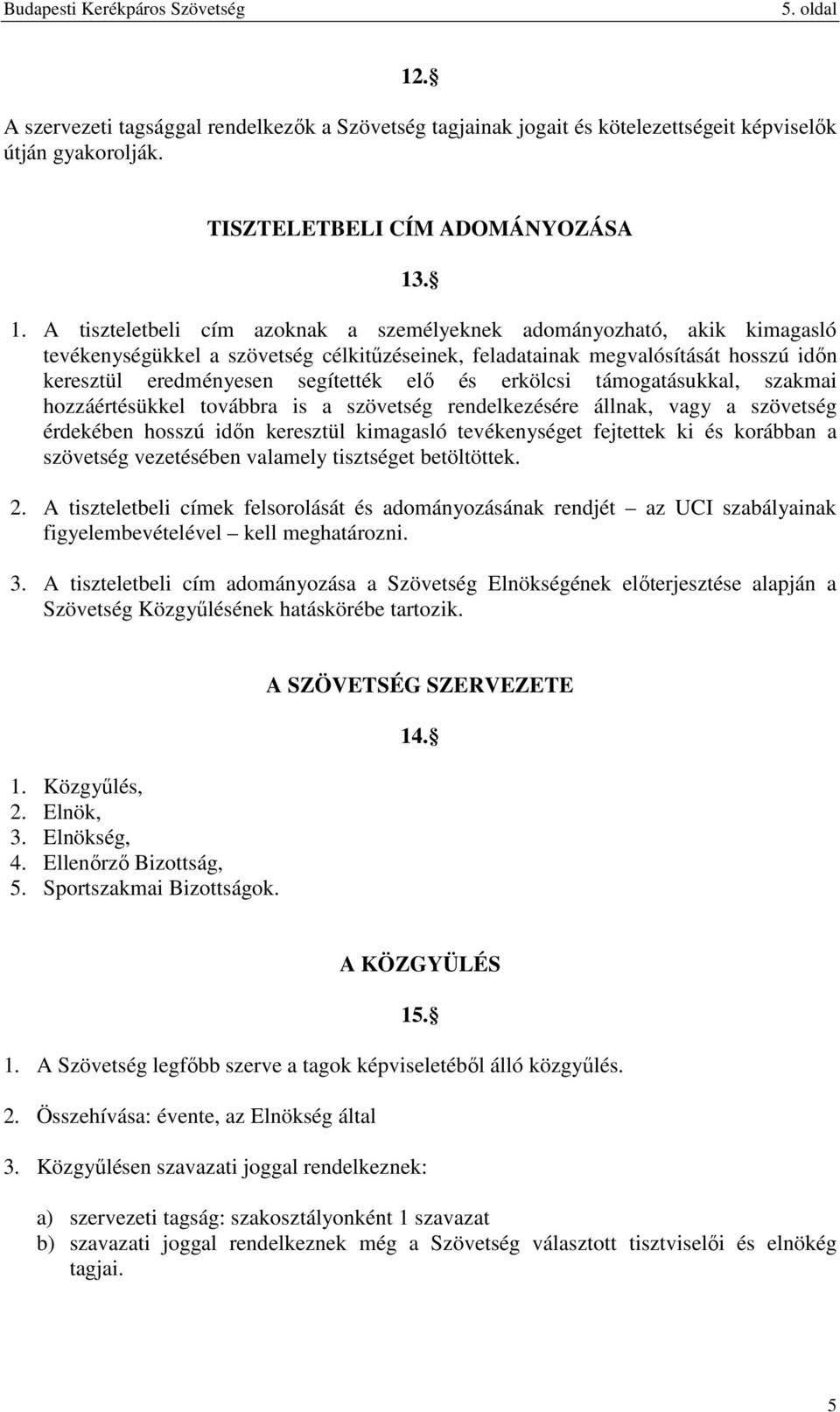 . 1. A tiszteletbeli cím azoknak a személyeknek adományozható, akik kimagasló tevékenységükkel a szövetség célkitűzéseinek, feladatainak megvalósítását hosszú időn keresztül eredményesen segítették