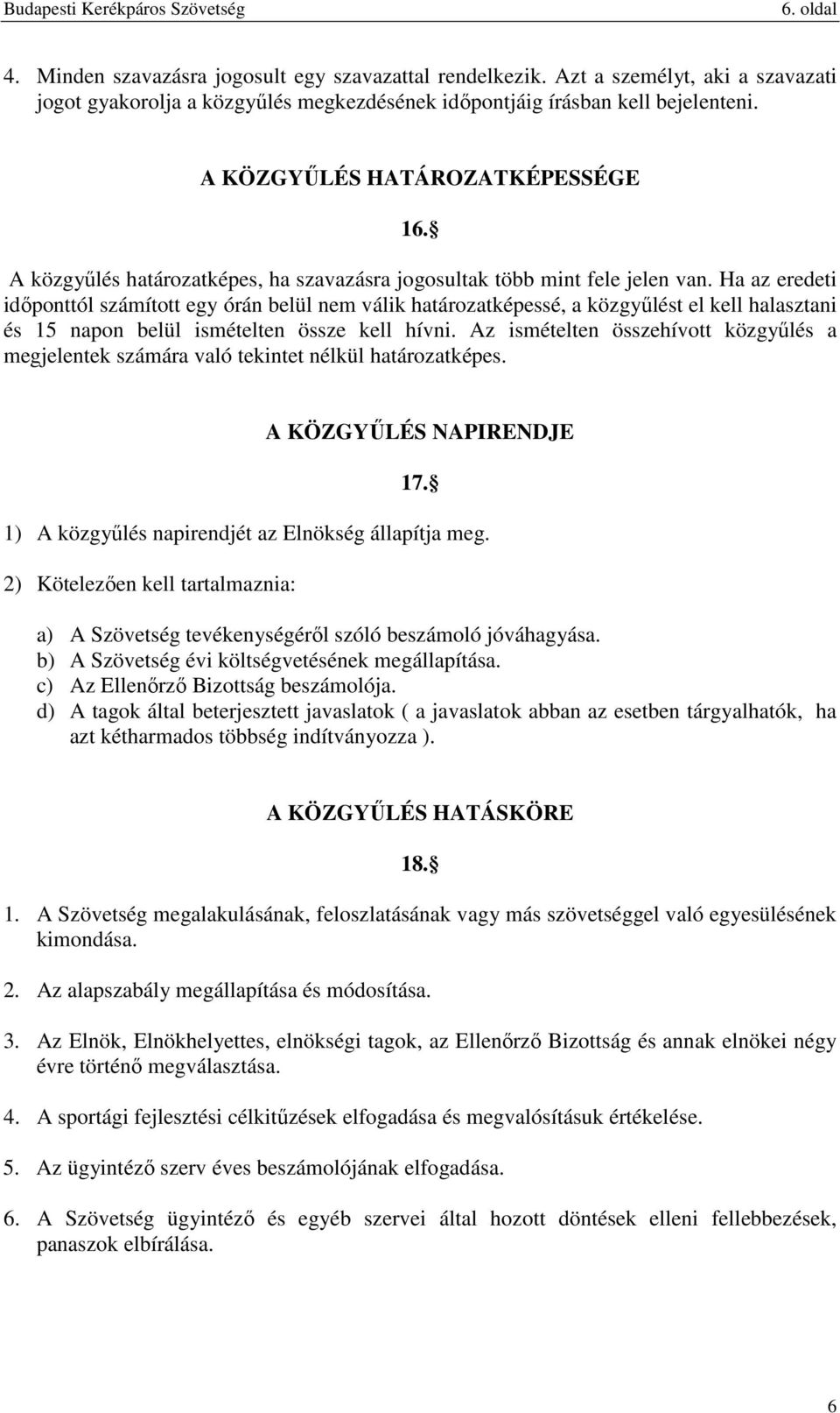 Ha az eredeti időponttól számított egy órán belül nem válik határozatképessé, a közgyűlést el kell halasztani és 15 napon belül ismételten össze kell hívni.