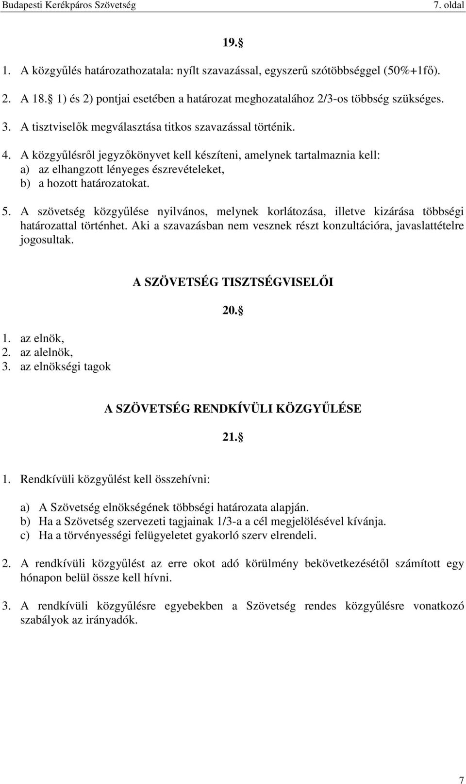 A közgyűlésről jegyzőkönyvet kell készíteni, amelynek tartalmaznia kell: a) az elhangzott lényeges észrevételeket, b) a hozott határozatokat. 5.