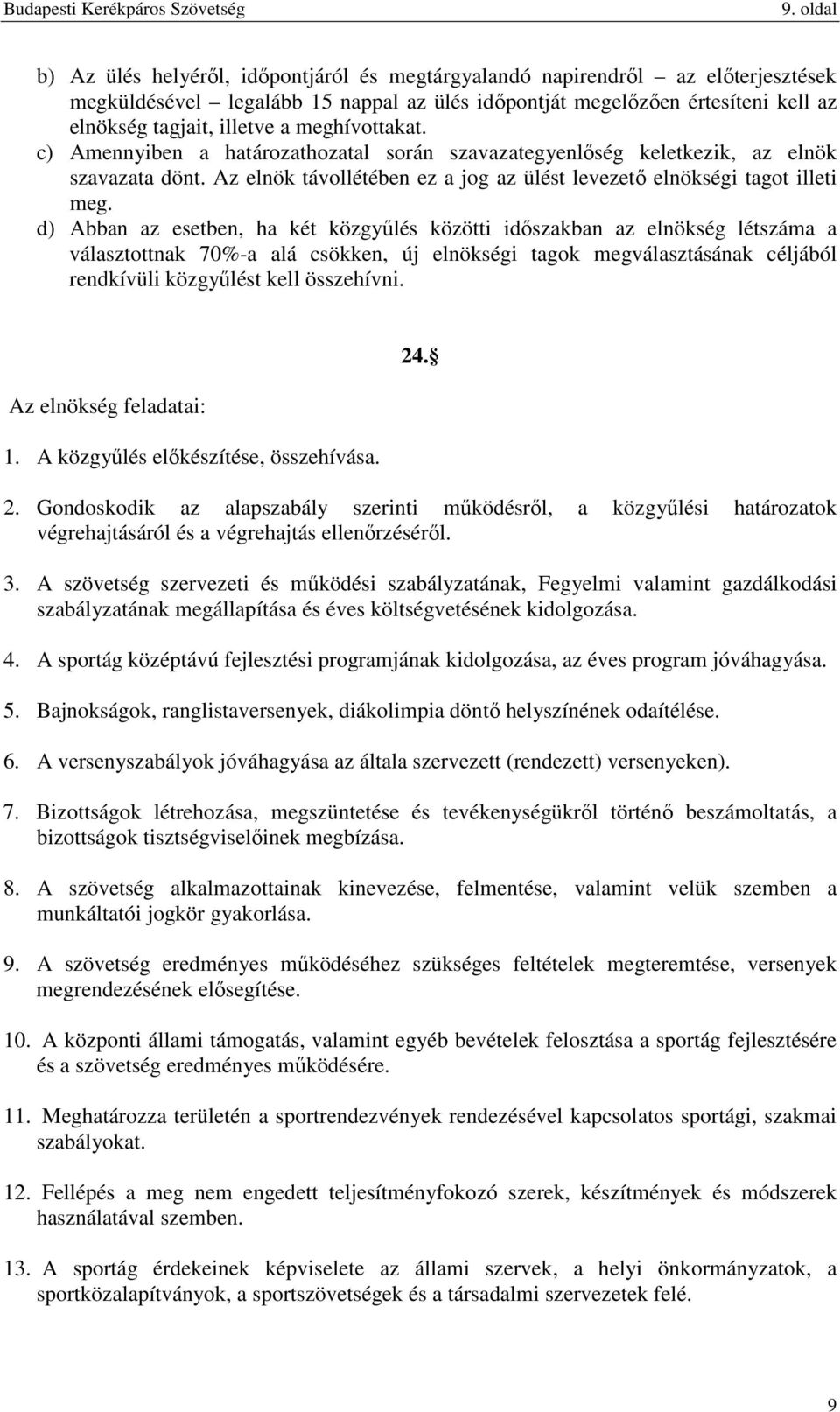 d) Abban az esetben, ha két közgyűlés közötti időszakban az elnökség létszáma a választottnak 70%-a alá csökken, új elnökségi tagok megválasztásának céljából rendkívüli közgyűlést kell összehívni.