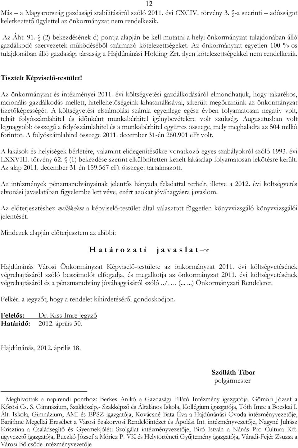 Az önkormányzat egyetlen 100 %-os tulajdonában álló gazdasági társaság a Hajdúnánási Holding Zrt. ilyen kötelezettségekkel nem rendelkezik. Tisztelt Képviselı-testület!