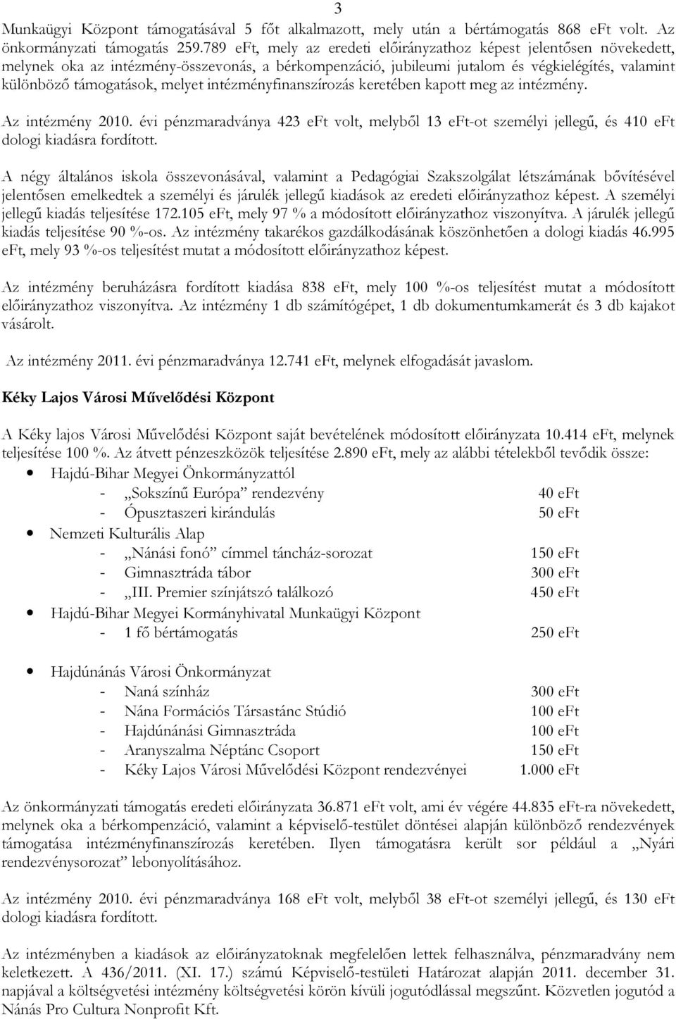 intézményfinanszírozás keretében kapott meg az intézmény. Az intézmény 2010. évi pénzmaradványa 423 eft volt, melybıl 13 eft-ot személyi jellegő, és 410 eft dologi kiadásra fordított.