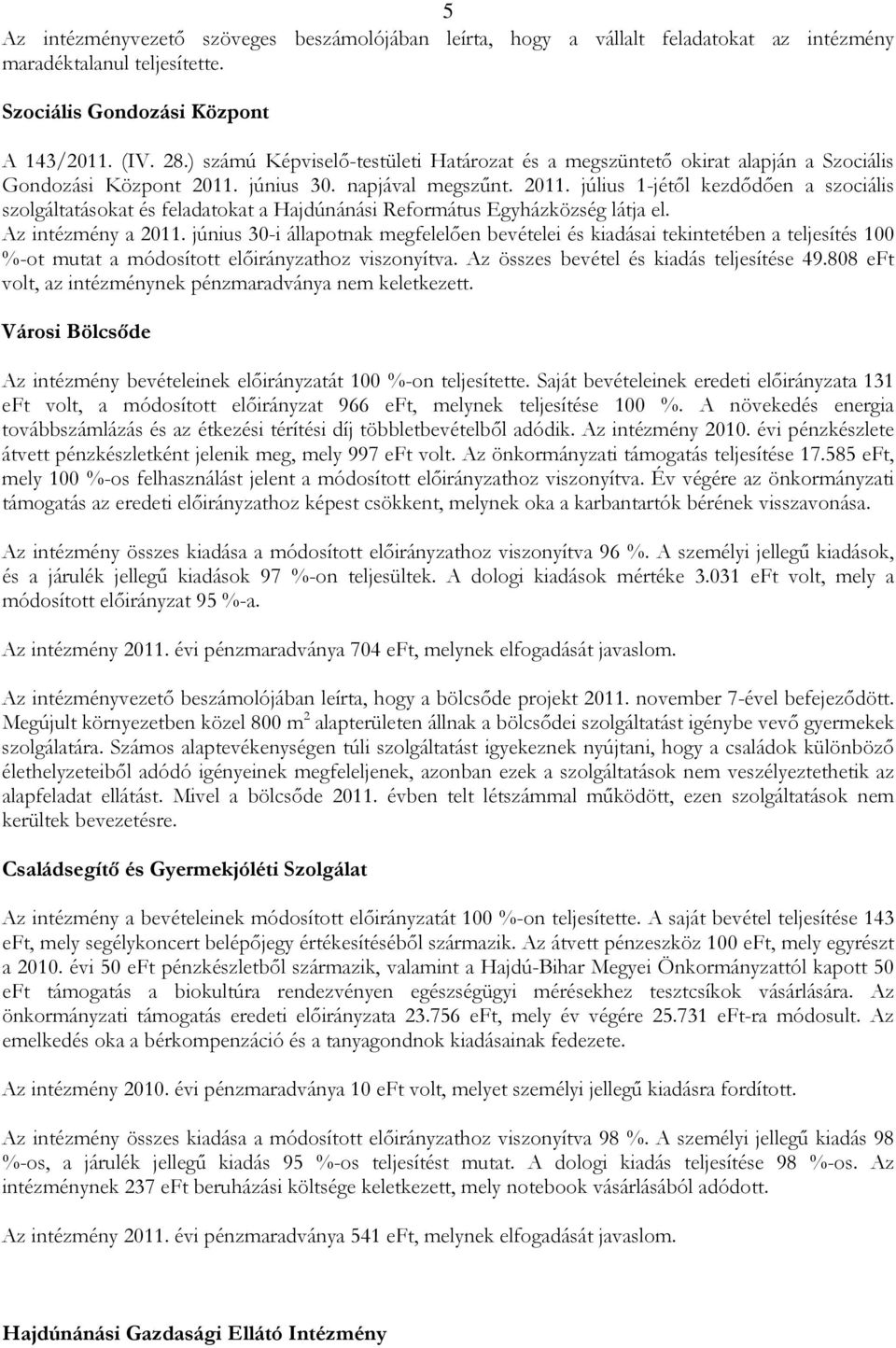 június 30. napjával megszőnt. 2011. július 1-jétıl kezdıdıen a szociális szolgáltatásokat és feladatokat a Hajdúnánási Református Egyházközség látja el. Az intézmény a 2011.