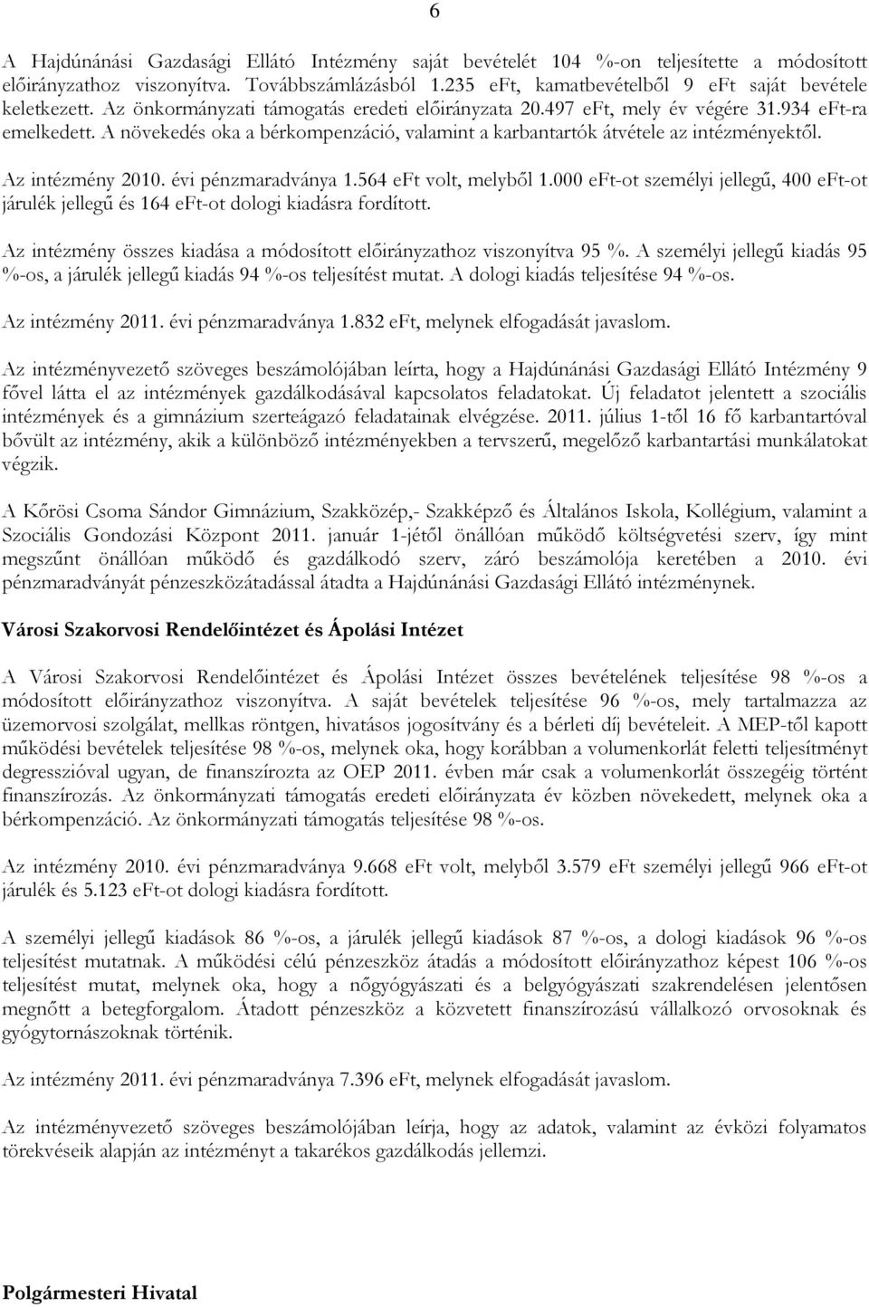 A növekedés oka a bérkompenzáció, valamint a karbantartók átvétele az intézményektıl. Az intézmény 2010. évi pénzmaradványa 1.564 eft volt, melybıl 1.