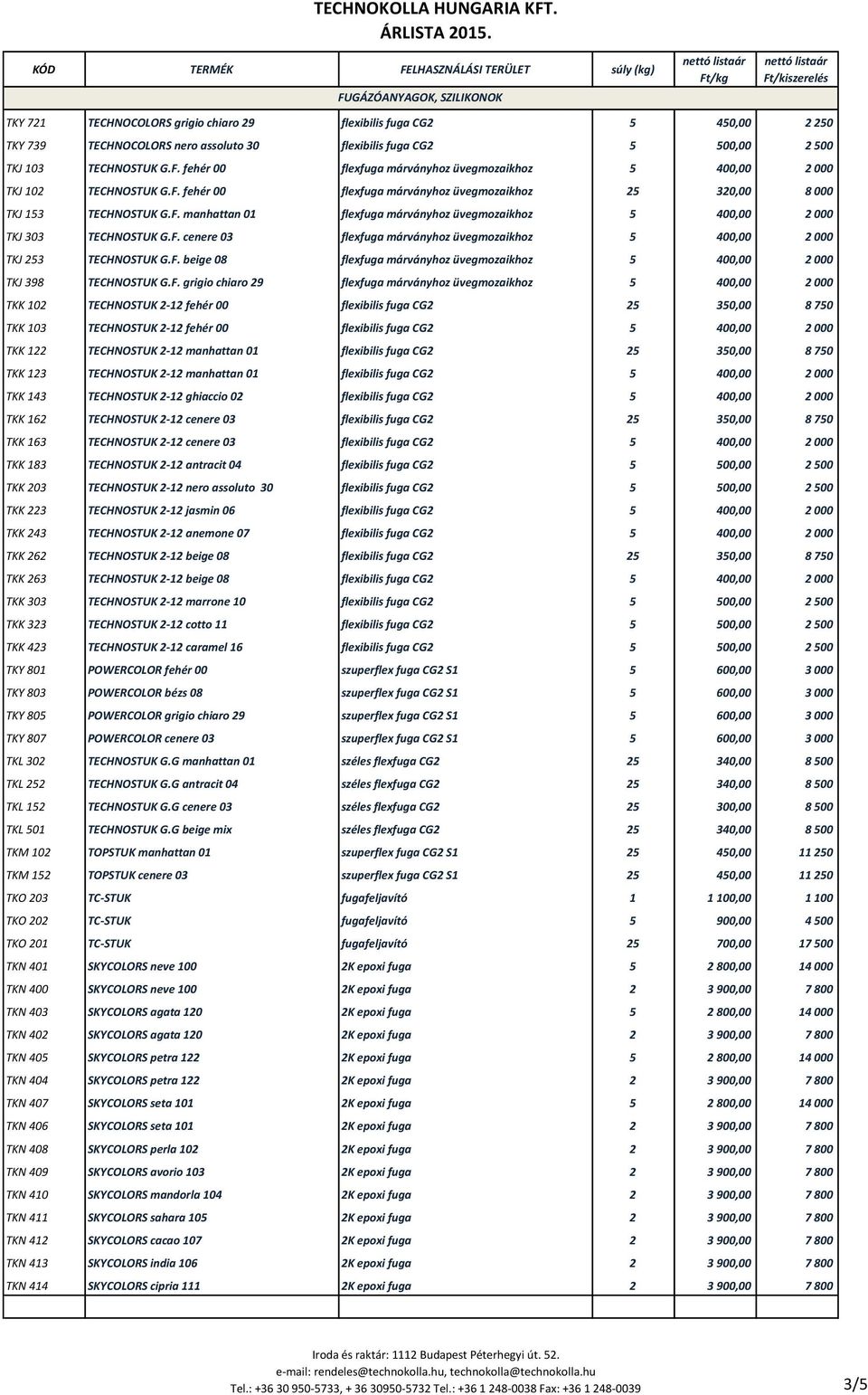 F. cenere 03 flexfuga márványhoz üvegmozaikhoz 5 400,00 2 000 TKJ 253 TECHNOSTUK G.F. beige 08 flexfuga márványhoz üvegmozaikhoz 5 400,00 2 000 TKJ 398 TECHNOSTUK G.F. grigio chiaro 29 flexfuga