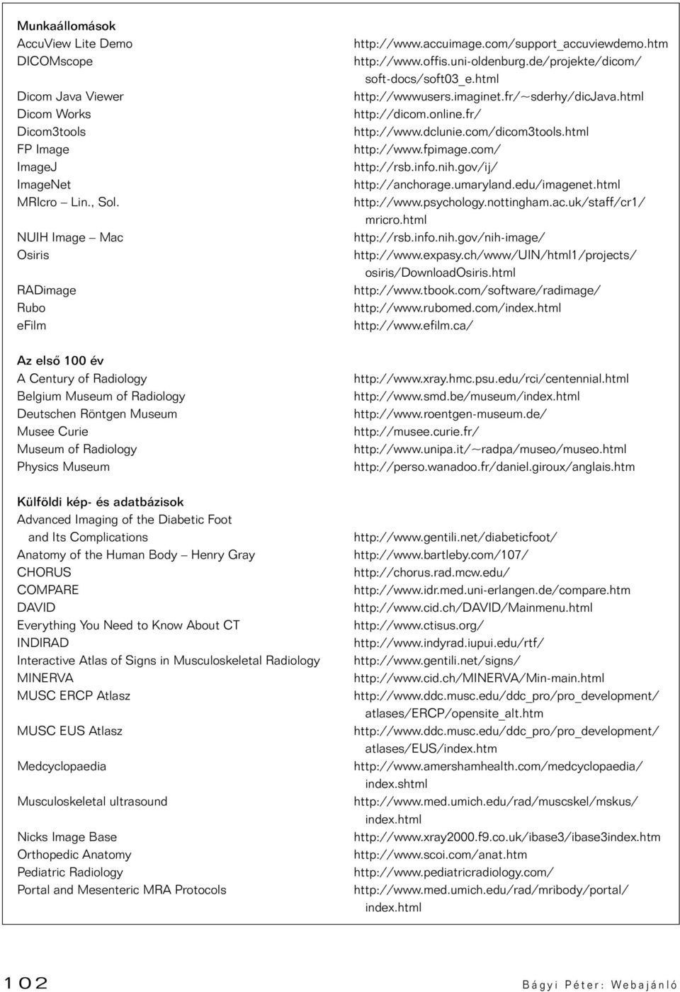 adatbázisok Advanced Imaging of the Diabetic Foot and Its Complications Anatomy of the Human Body Henry Gray CHORUS COMPARE DAVID Everything You Need to Know About CT INDIRAD Interactive Atlas of