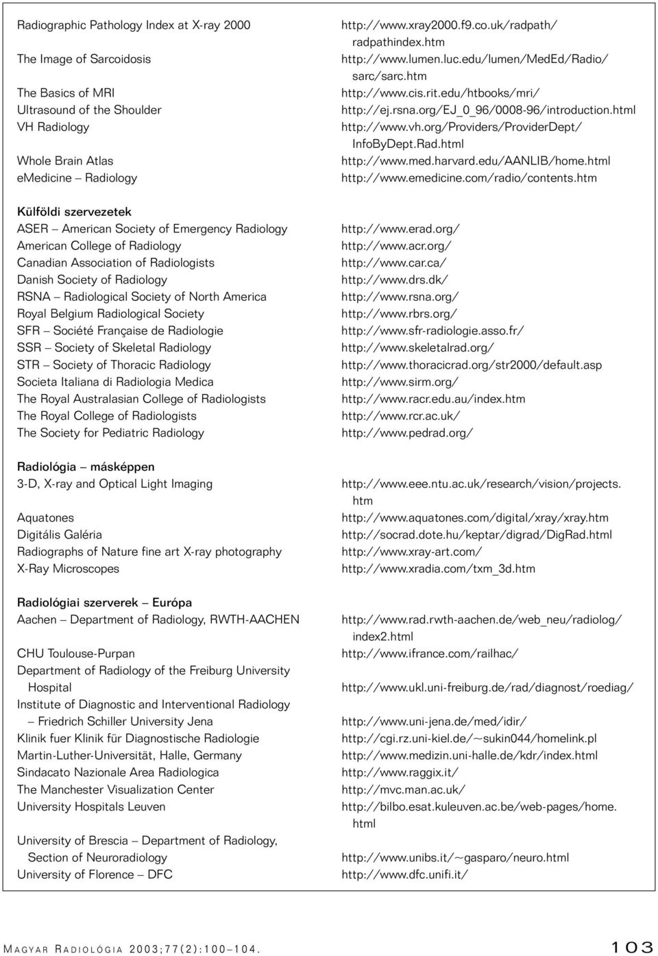 Society SFR Société Française de Radiologie SSR Society of Skeletal Radiology STR Society of Thoracic Radiology Societa Italiana di Radiologia Medica The Royal Australasian College of Radiologists