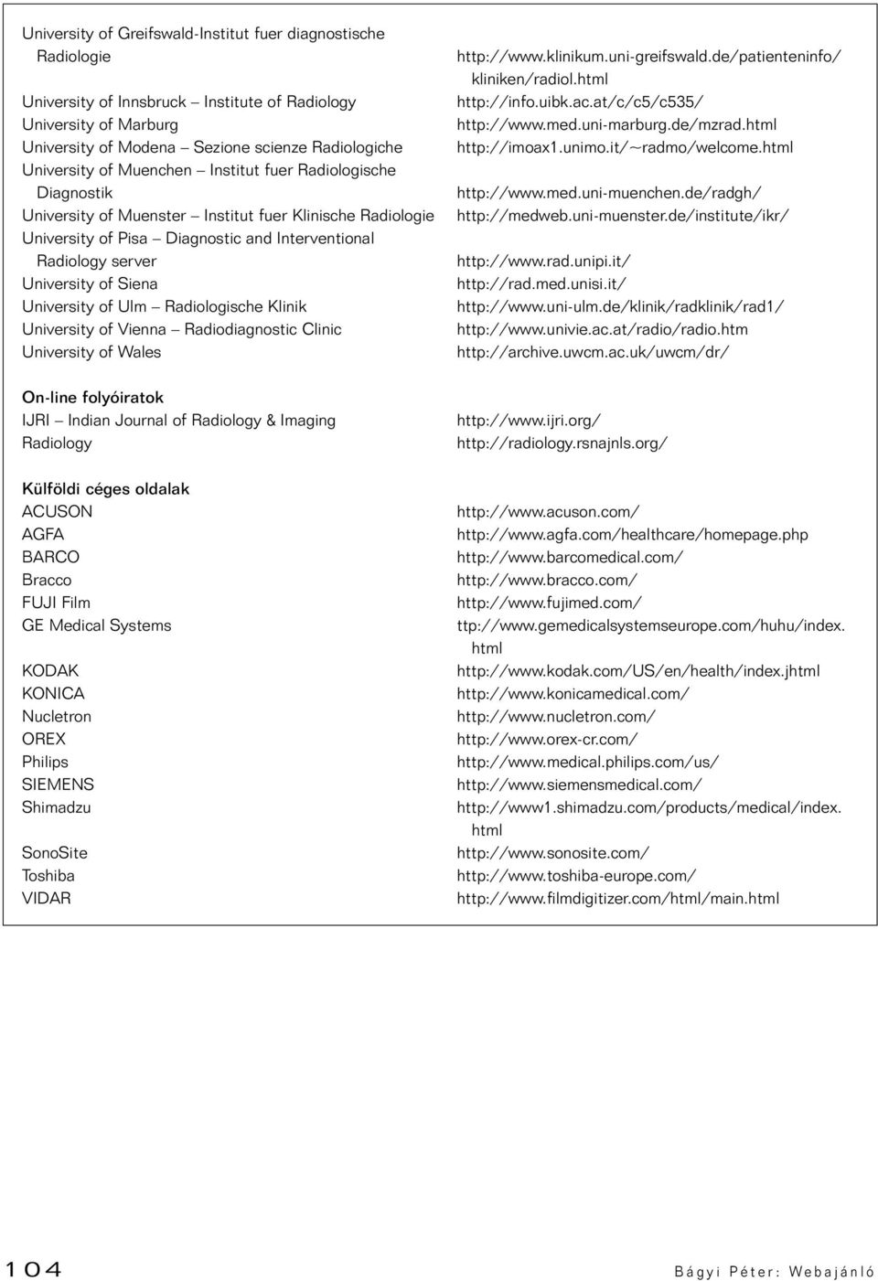 University of Ulm Radiologische Klinik University of Vienna Radiodiagnostic Clinic University of Wales On-line folyóiratok IJRI Indian Journal of Radiology & Imaging Radiology Külföldi céges oldalak