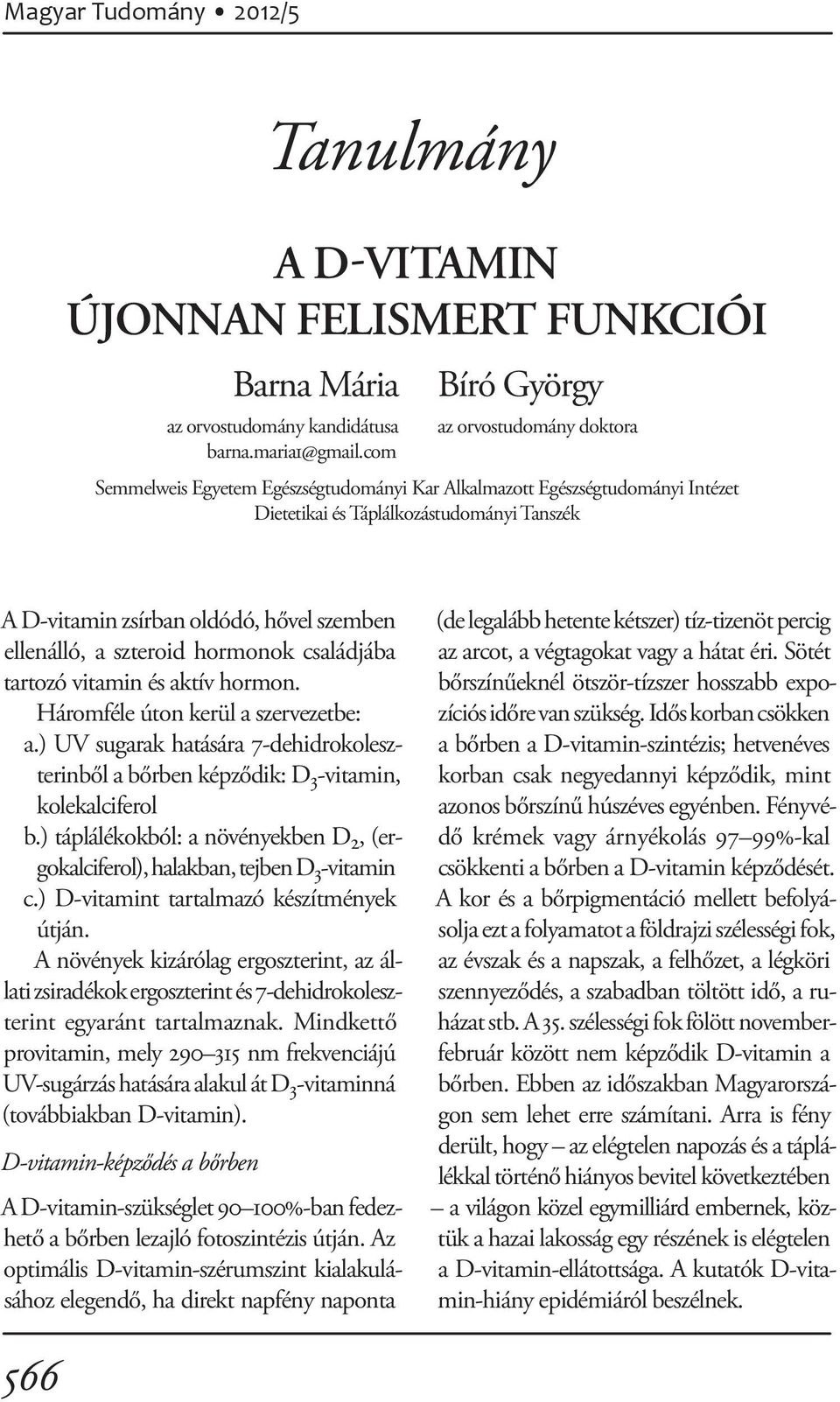 szemben ellenálló, a szteroid hormonok családjába tartozó vitamin és aktív hormon. Háromféle úton kerül a szervezetbe: a.