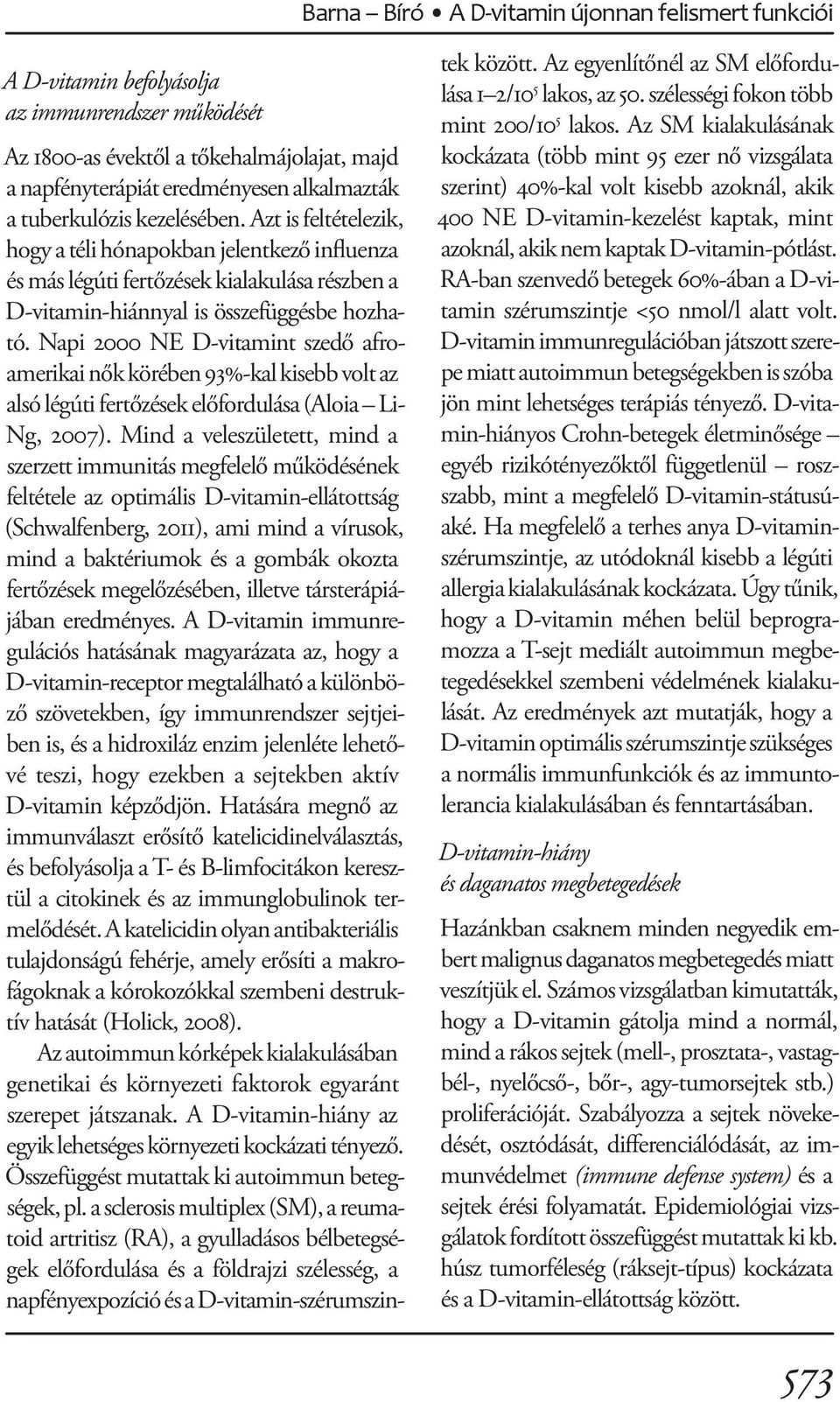 Napi 2000 NE D-vitamint szedő afroame rikai nők körében 93%-kal kisebb volt az alsó légúti fertőzések előfordulása (Aloia Li- Ng, 2007).