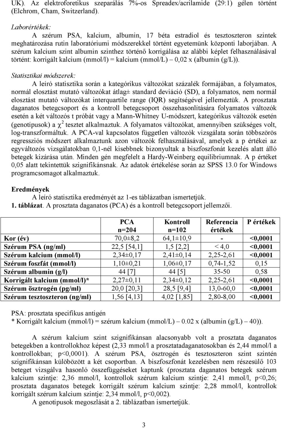 A szérum kalcium szint albumin szinthez történő korrigálása az alábbi képlet felhasználásával történt: korrigált kalcium (mmol/l) = kalcium (mmol/l) 0,02 x (albumin (g/l)).