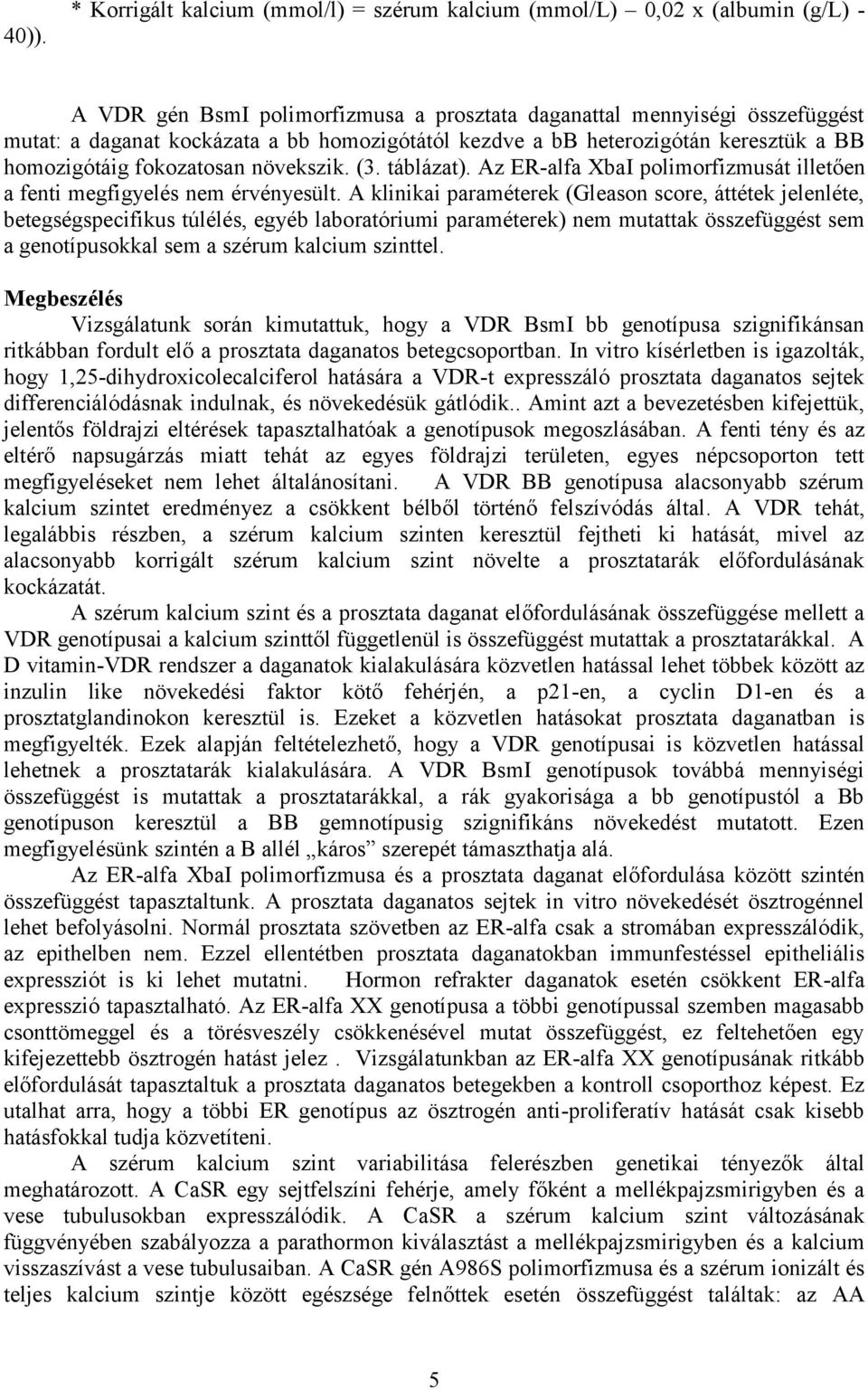 A klinikai paraméterek (Gleason score, áttétek jelenléte, betegségspecifikus túlélés, egyéb laboratóriumi paraméterek) nem mutattak összefüggést sem a genotípusokkal sem a szérum kalcium szinttel.