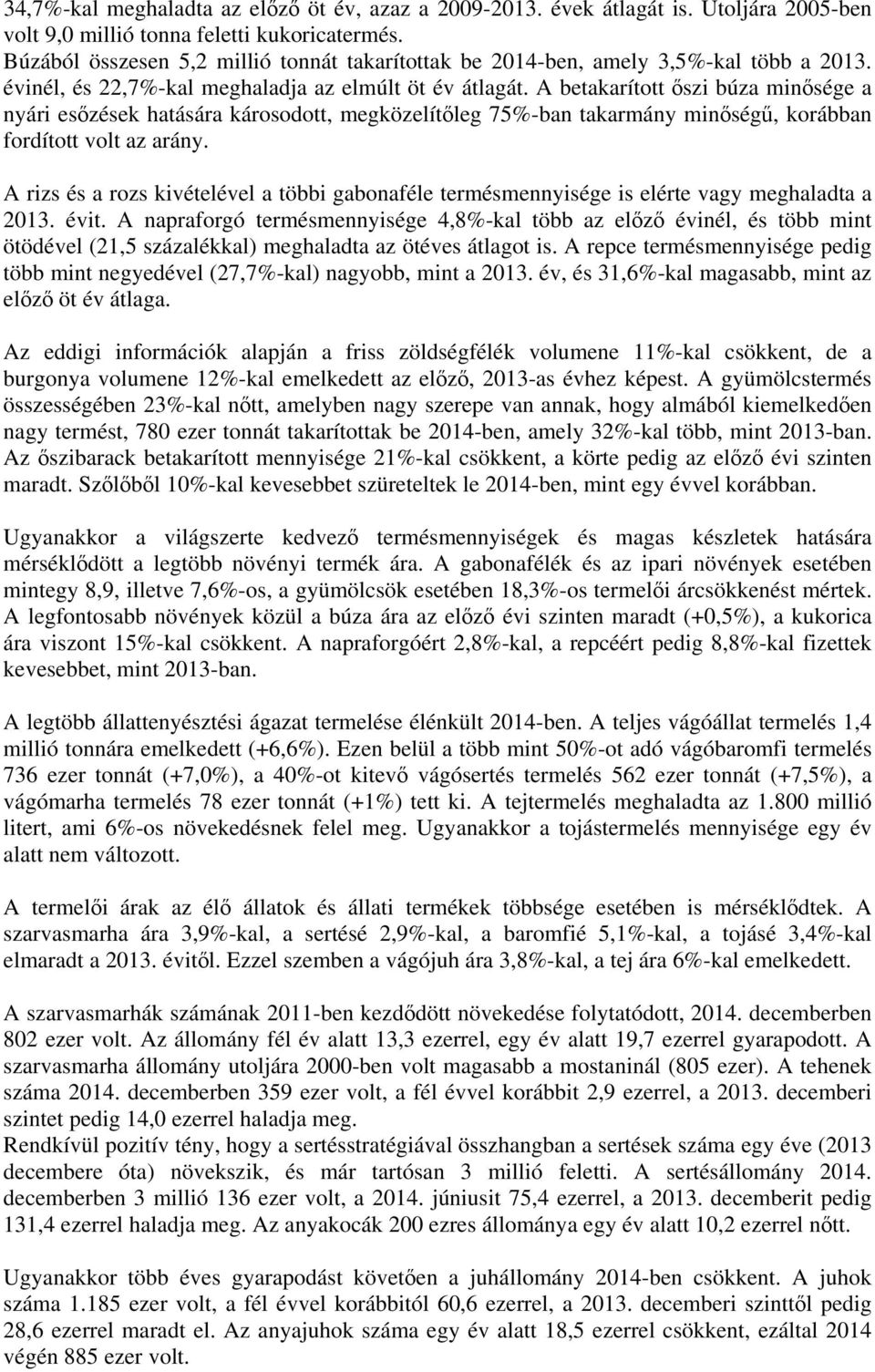 A beakarío őszi búza minősége a nyári esőzések haására károsodo, megközelíőleg 75%-ban akarmány minőségű, korábban fordío vol az arány.