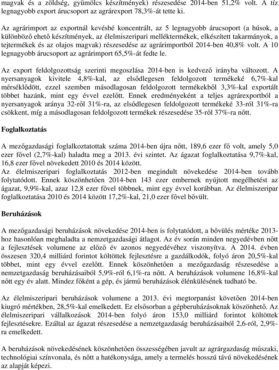 részesedése az agrárimporból 2014-ben 40,8% vol. A 10 legnagyobb árucsopor az agrárimpor 65,5%-á fede le. Az expor feldolgozoság szerini megoszlása 2014-ben is kedvező irányba válozo.