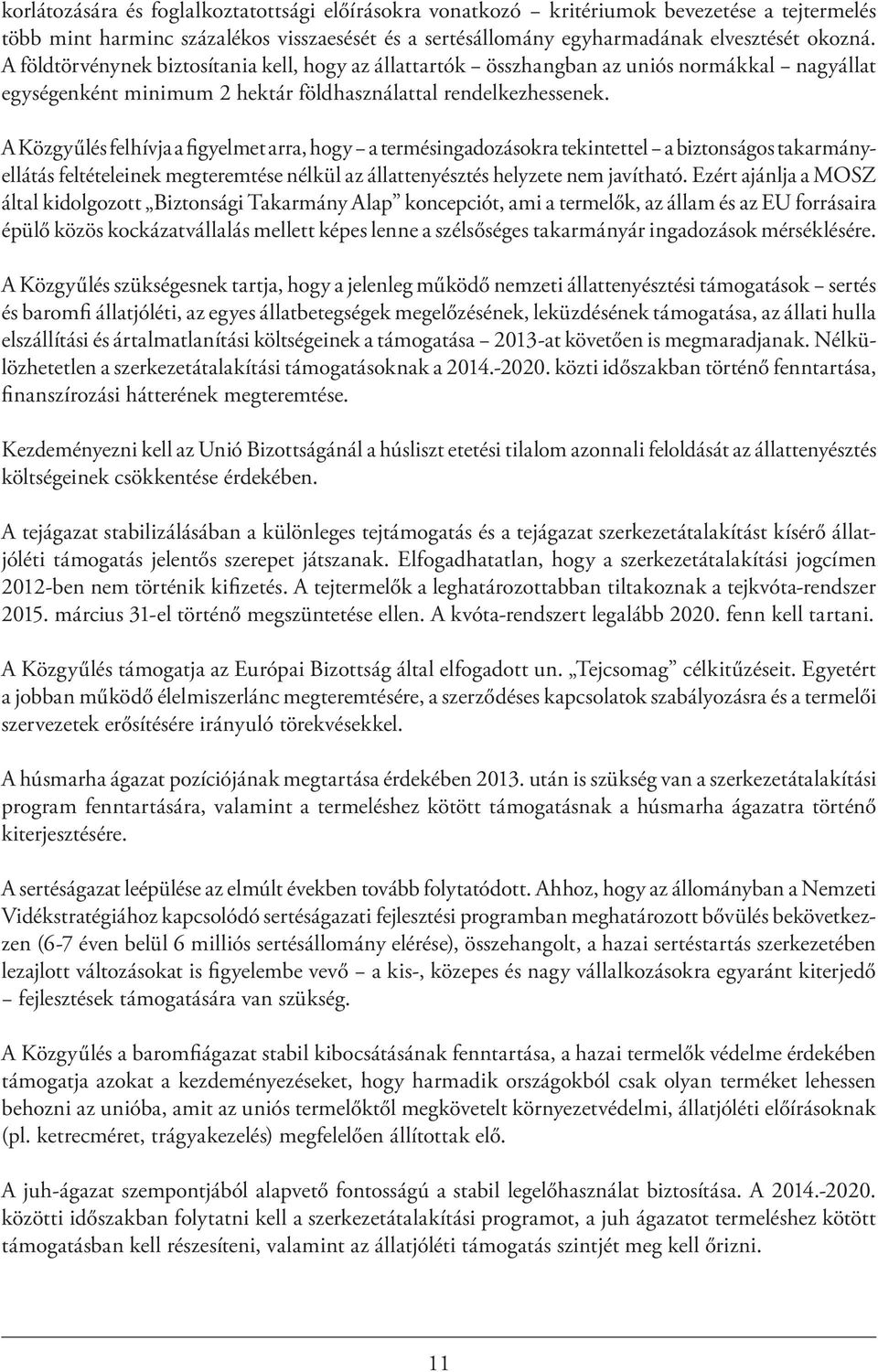 A Közgyűlés felhívja a figyelmet arra, hogy a termésingadozásokra tekintettel a biztonságos takarmányellátás feltételeinek megteremtése nélkül az állattenyésztés helyzete nem javítható.