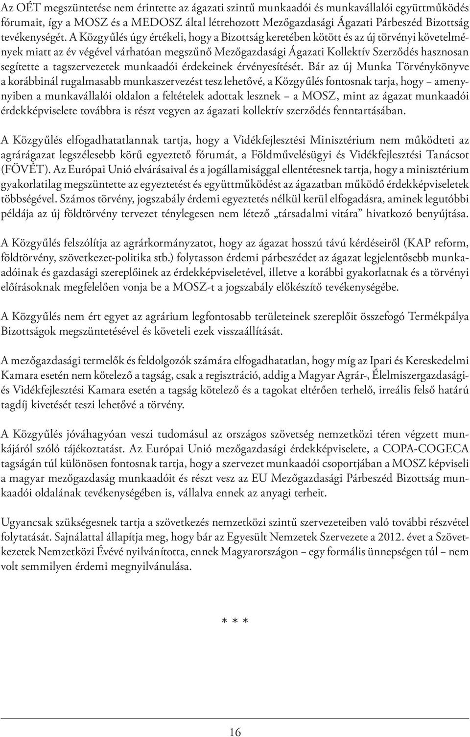 A Közgyűlés úgy értékeli, hogy a Bizottság keretében kötött és az új törvényi követelmények miatt az év végével várhatóan megszűnő Mezőgazdasági Ágazati Kollektív Szerződés hasznosan segítette a